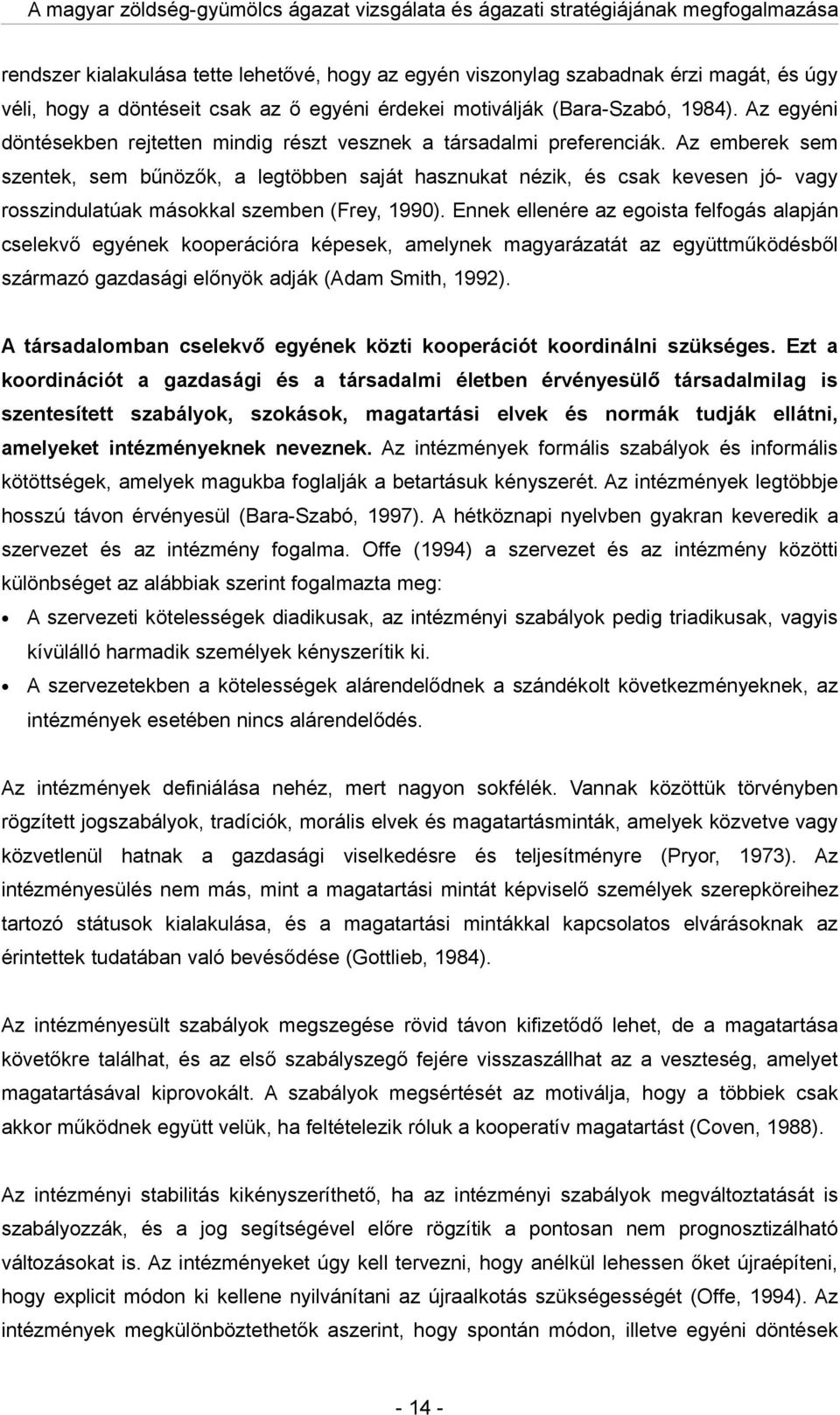 Az emberek sem szentek, sem bűnözők, legtöbben sját hsznukt nézik, és csk kevesen jó- vgy rosszindultúk másokkl szemben (Frey, 1990).