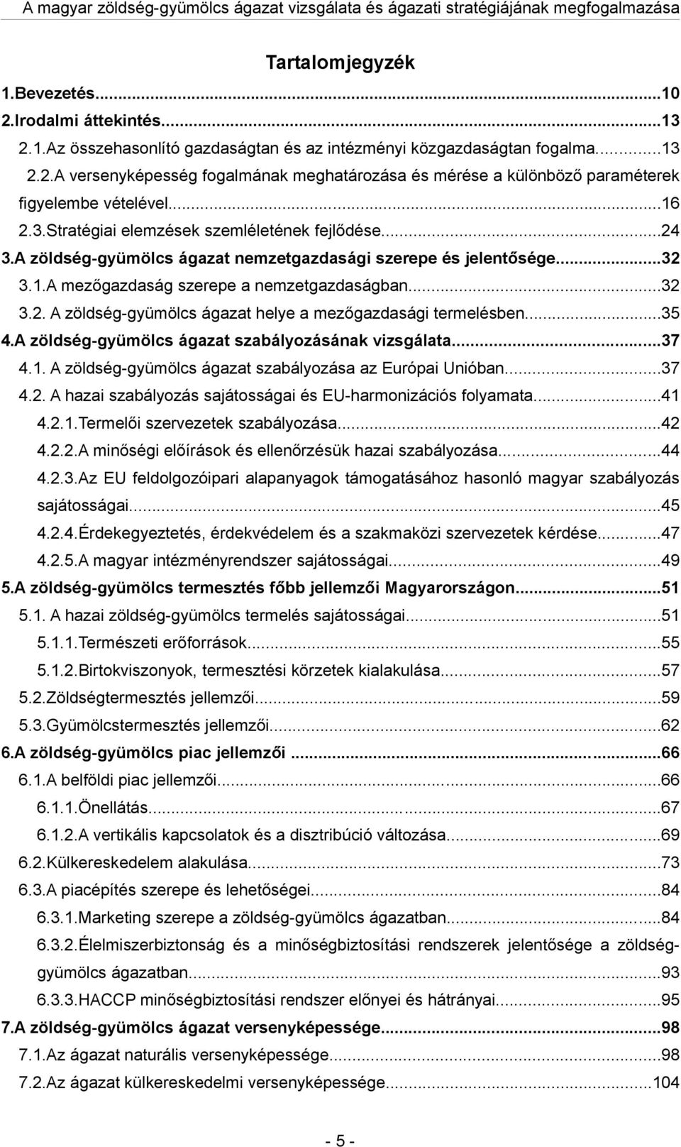 ..35 4.A zöldség-gyümölcs ágzt szbályozásánk vizsgált...37 4.1. A zöldség-gyümölcs ágzt szbályozás z Európi Unióbn...37 4.2. A hzi szbályozás sjátossági és EU-hrmonizációs folymt...41 4.2.1.Termelői szervezetek szbályozás.