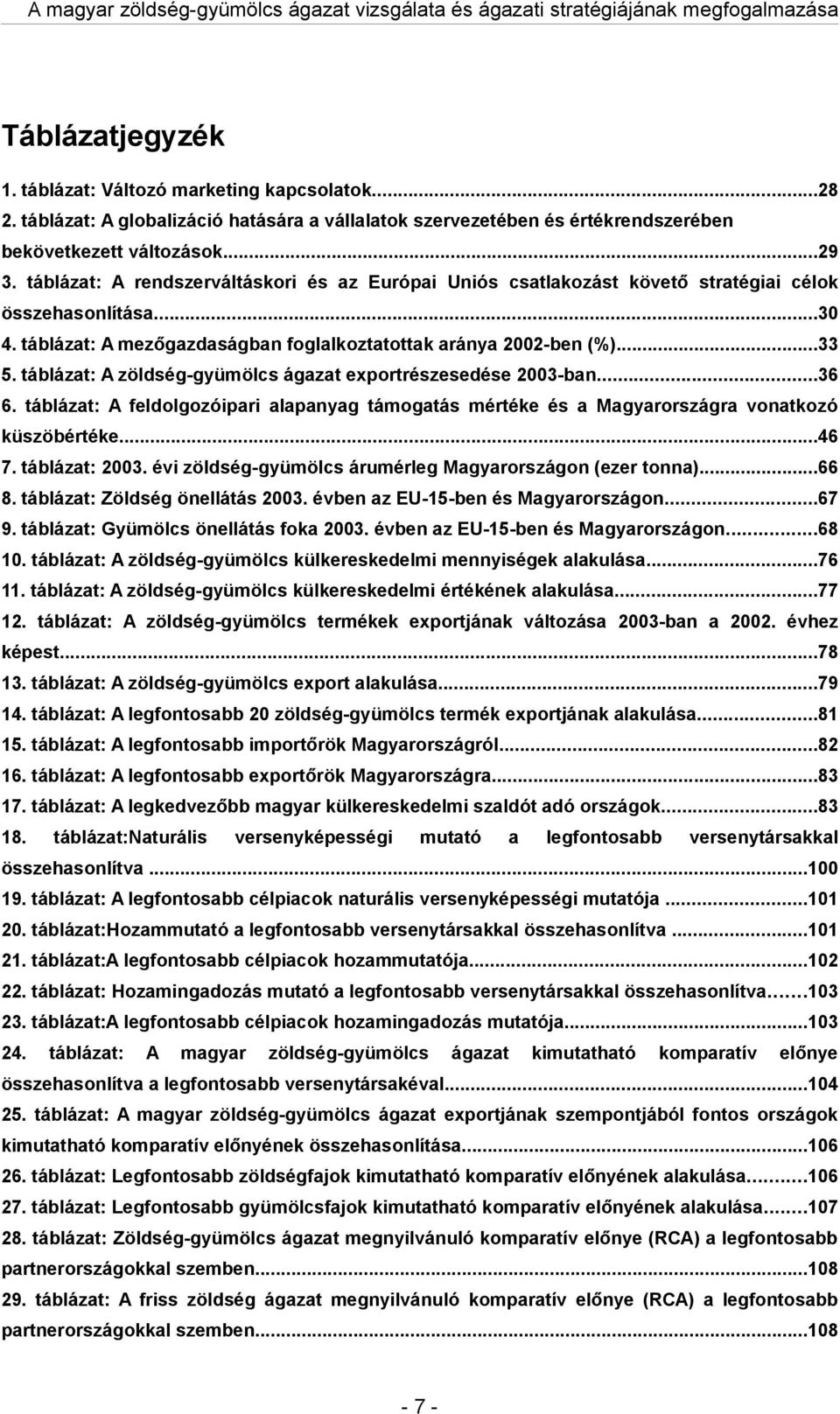 táblázt: A zöldség-gyümölcs ágzt exportrészesedése 2003-bn...36 6. táblázt: A feldolgozóipri lpnyg támogtás mértéke és Mgyrországr vontkozó küszöbértéke...46 7. táblázt: 2003.