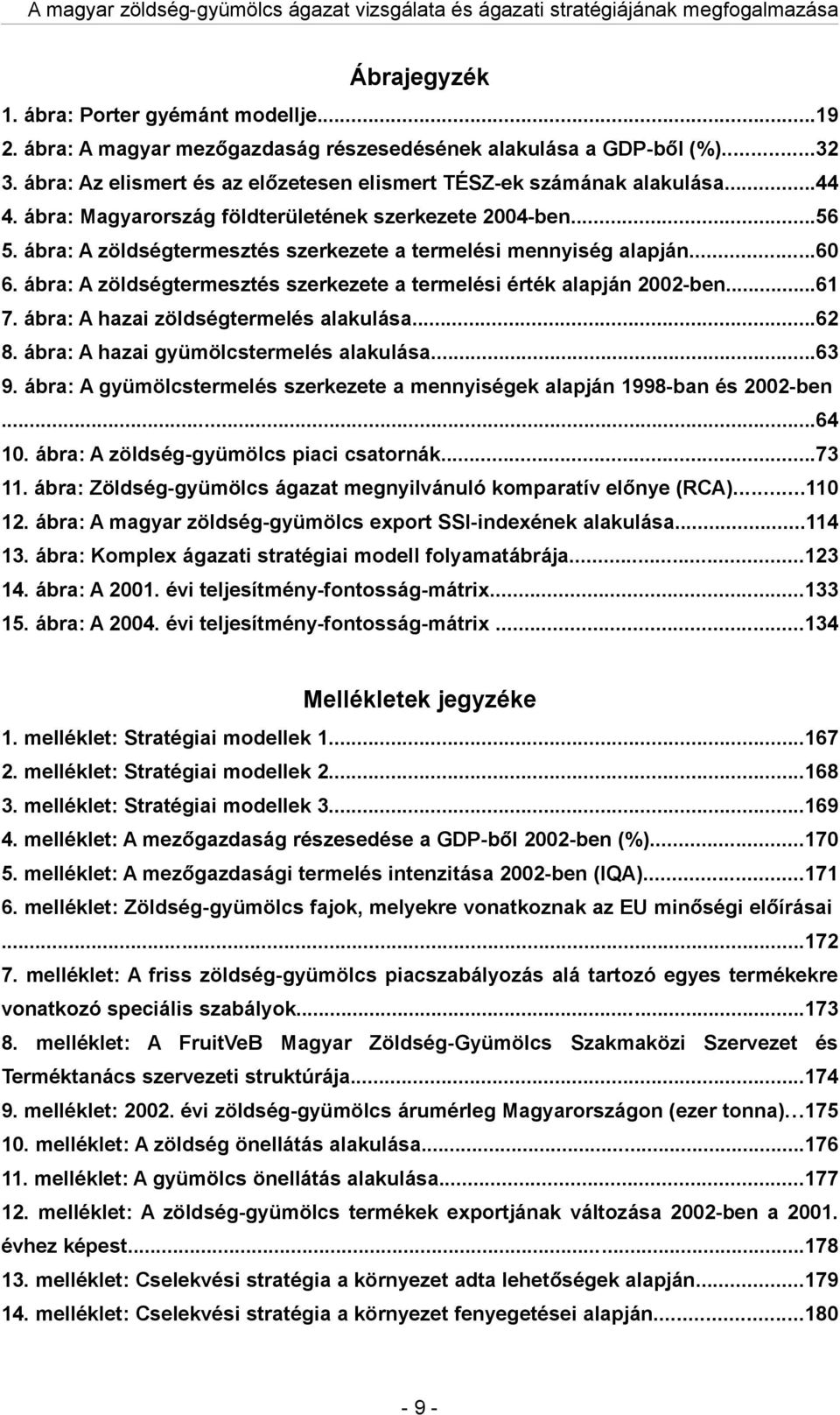 ..61 7. ábr: A hzi zöldségtermelés lkulás...62 8. ábr: A hzi gyümölcstermelés lkulás...63 9. ábr: A gyümölcstermelés szerkezete mennyiségek lpján 1998-bn és 2002-ben...64 10.