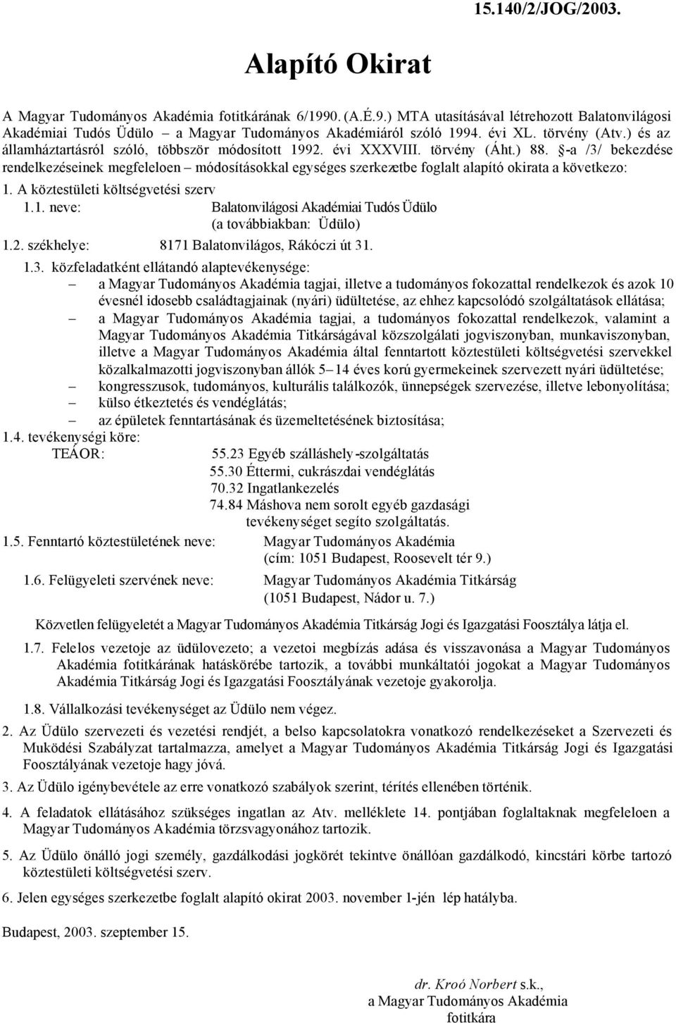 tagjai, illetve a tudományos fokozattal rendelkezok és azok 10 évesnél idosebb családtagjainak (nyári) üdültetése, az ehhez kapcsolódó szolgáltatások ellátása; tagjai, a tudományos fokozattal