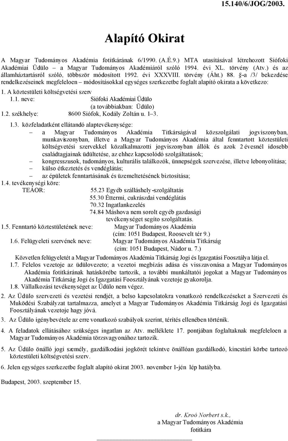 Titkárságával közszolgálati jogviszonyban, munkaviszonyban, illetve által fenntartott köztestületi költségvetési szervekkel közalkalmazotti jogviszonyban állók és azok 2 évesnél idosebb