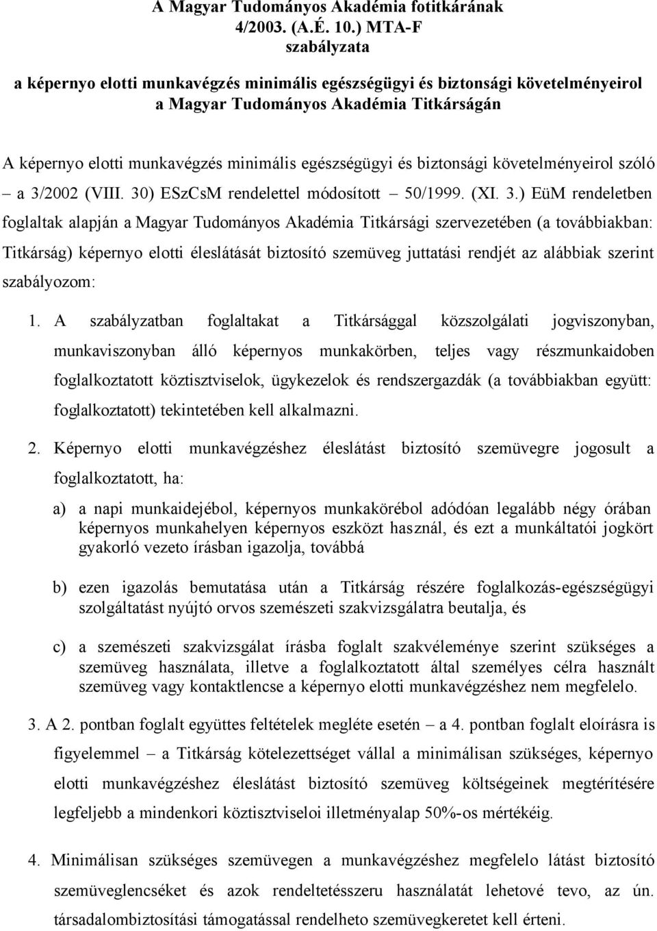 szóló a 3/2002 (VIII. 30) ESzCsM rendelettel módosított 50/1999. (XI. 3.) EüM rendeletben foglaltak alapján Titkársági szervezetében (a továbbiakban: Titkárság) képernyo elotti éleslátását biztosító szemüveg juttatási rendjét az alábbiak szerint szabályozom: 1.