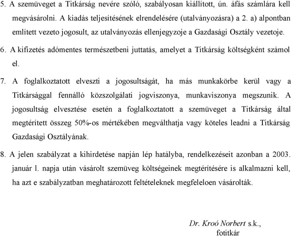 A foglalkoztatott elveszti a jogosultságát, ha más munkakörbe kerül vagy a Titkársággal fennálló közszolgálati jogviszonya, munkaviszonya megszunik.