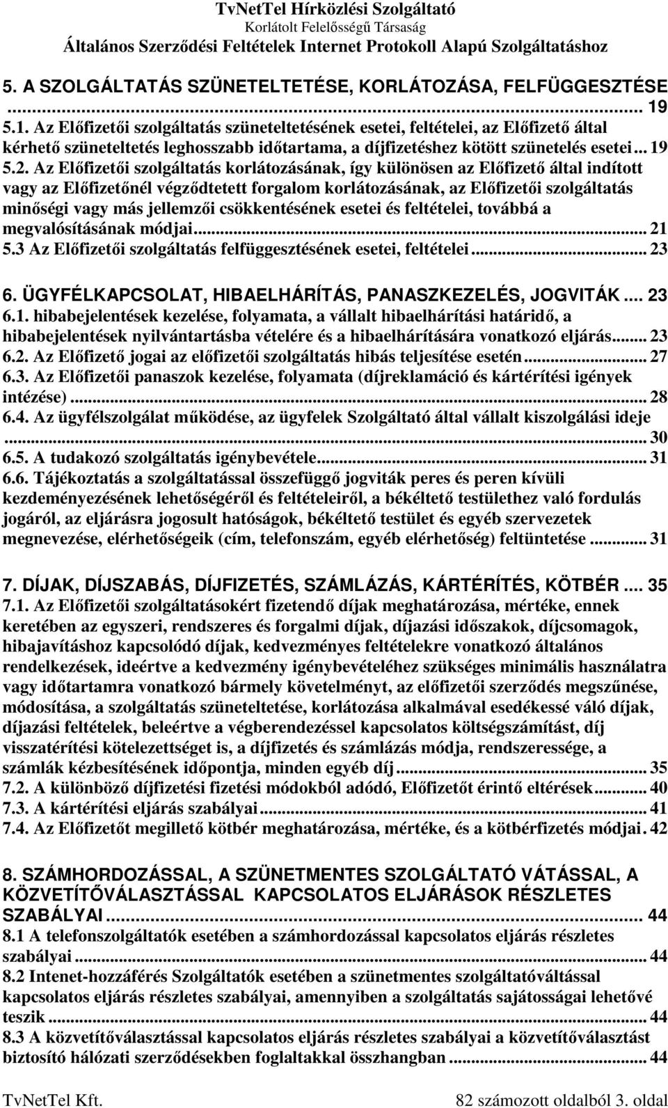 Az Előfizetői szolgáltatás korlátozásának, így különösen az Előfizető által indított vagy az Előfizetőnél végződtetett forgalom korlátozásának, az Előfizetői szolgáltatás minőségi vagy más jellemzői