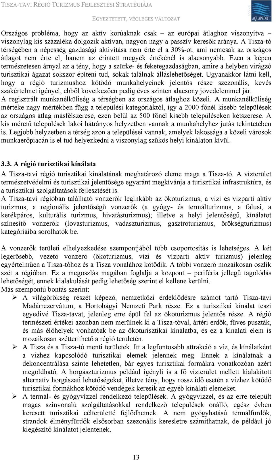 Ezen a képen természetesen árnyal az a tény, hogy a szürke- és feketegazdaságban, amire a helyben virágzó turisztikai ágazat sokszor építeni tud, sokak találnak álláslehetőséget.