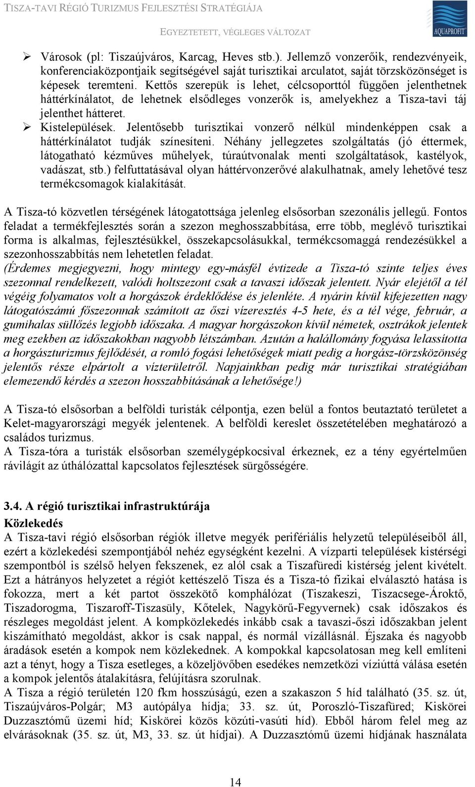 Jelentősebb turisztikai vonzerő nélkül mindenképpen csak a háttérkínálatot tudják színesíteni.