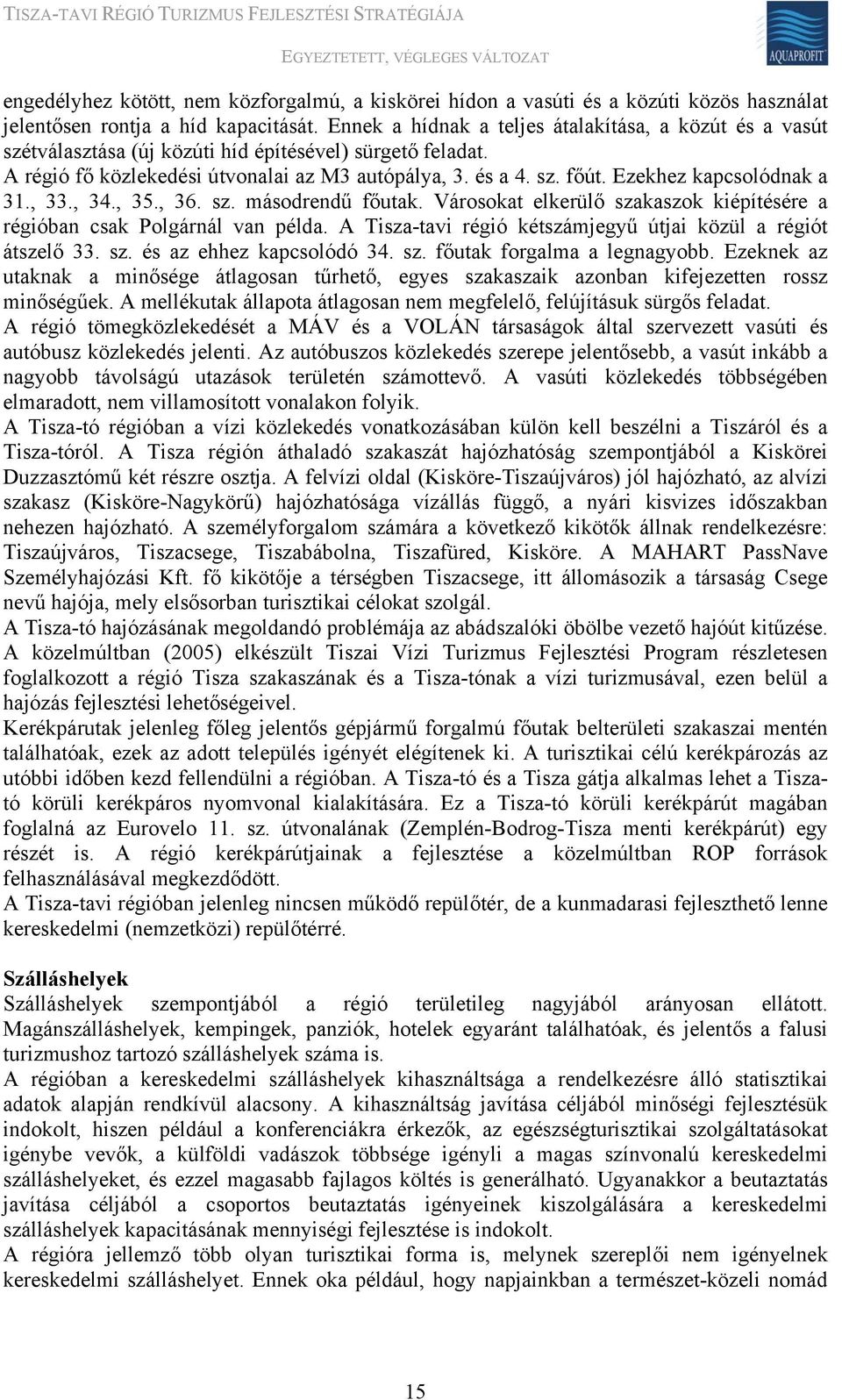 Ezekhez kapcsolódnak a 31., 33., 34., 35., 36. sz. másodrendű főutak. Városokat elkerülő szakaszok kiépítésére a régióban csak Polgárnál van példa.