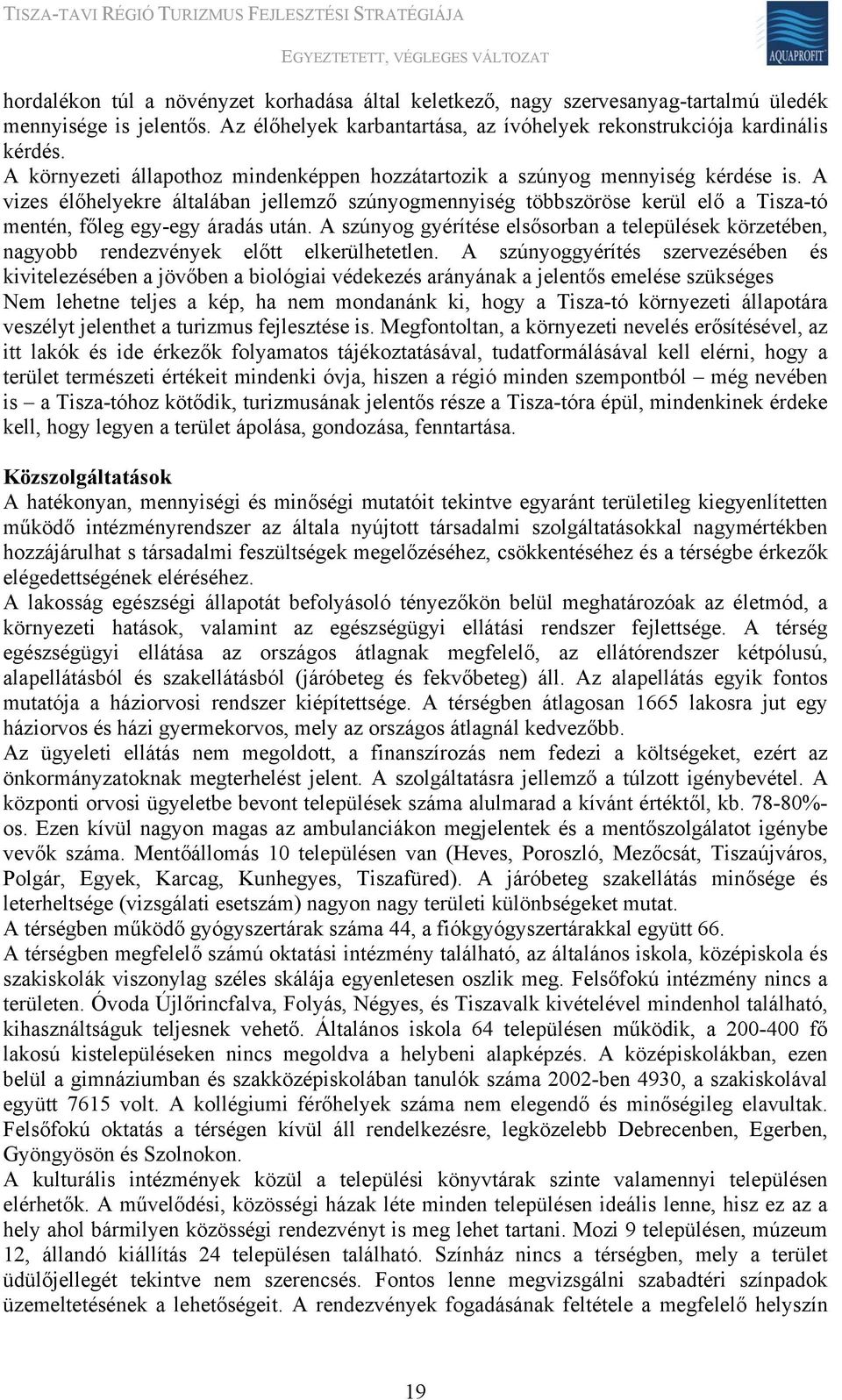 A vizes élőhelyekre általában jellemző szúnyogmennyiség többszöröse kerül elő a Tisza-tó mentén, főleg egy-egy áradás után.