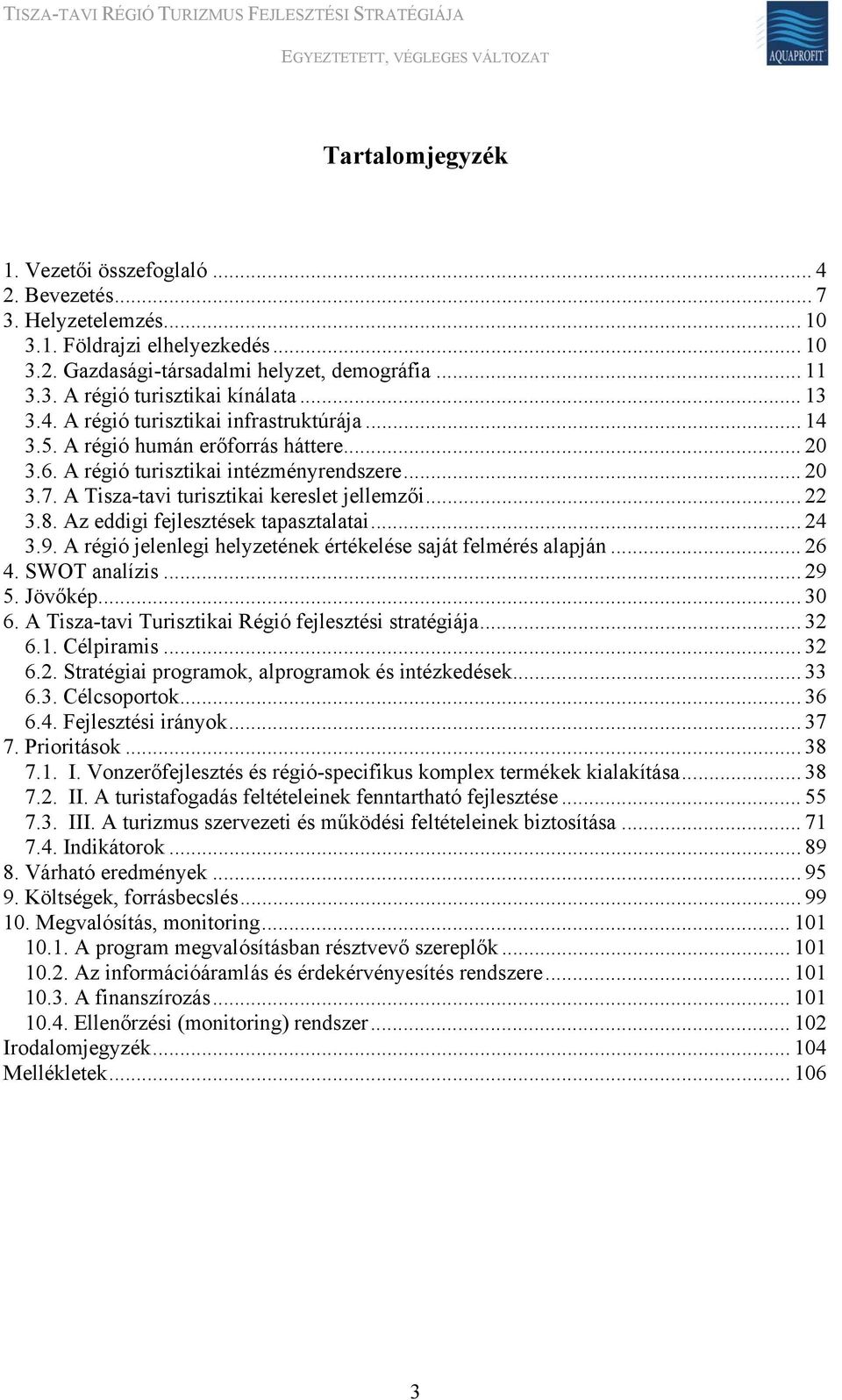 .. 22 3.8. Az eddigi fejlesztések tapasztalatai... 24 3.9. A régió jelenlegi helyzetének értékelése saját felmérés alapján... 26 4. SWOT analízis... 29 5. Jövőkép... 30 6.