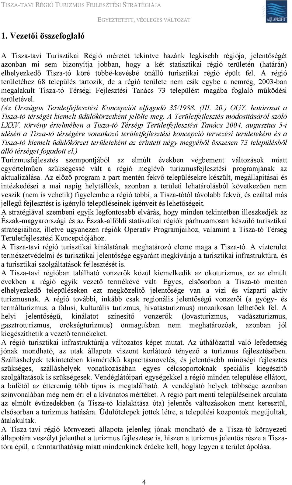 A régió területéhez 68 település tartozik, de a régió területe nem esik egybe a nemrég, 2003-ban megalakult Tisza-tó Térségi Fejlesztési Tanács 73 települést magába foglaló működési területével.