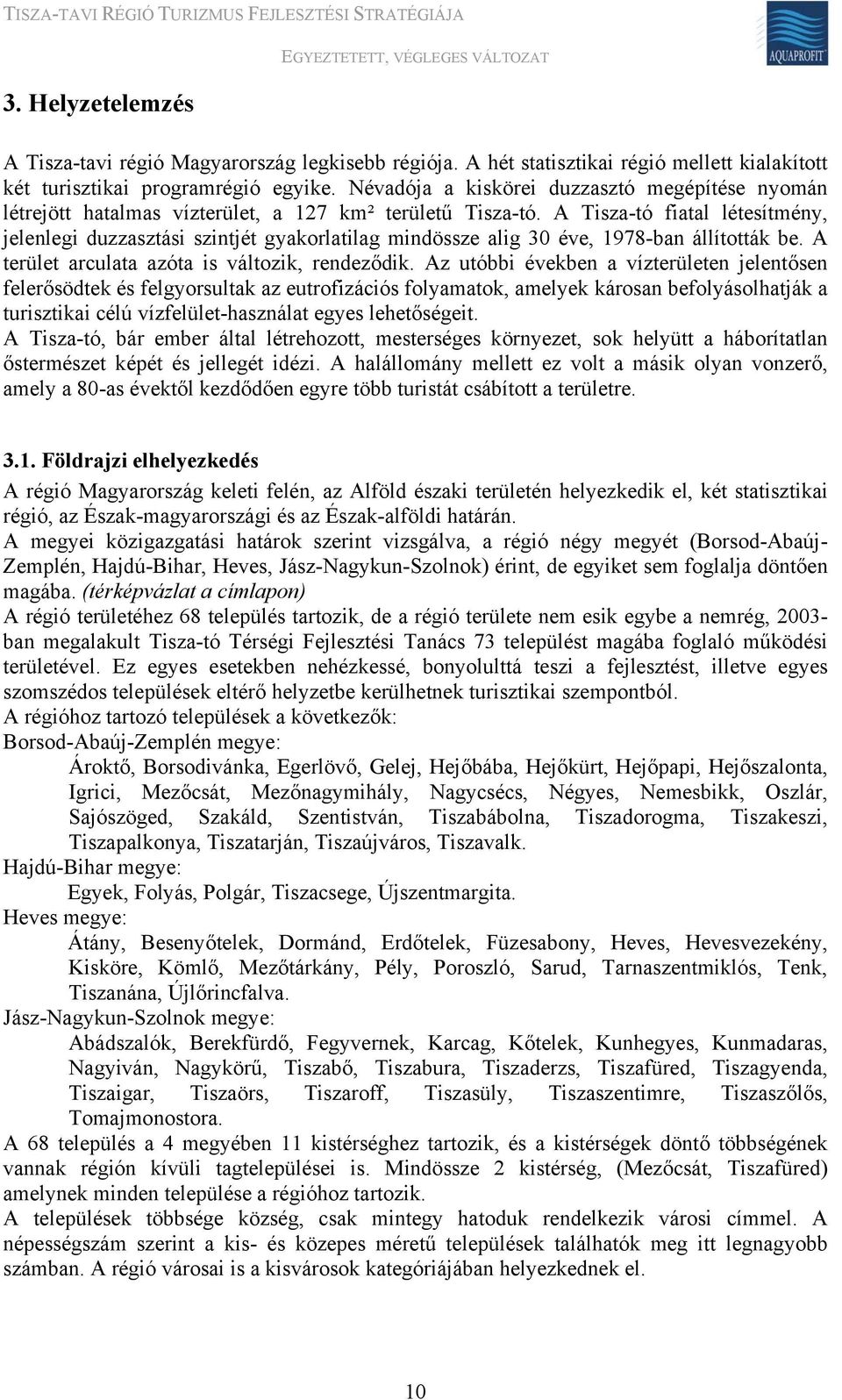 A Tisza-tó fiatal létesítmény, jelenlegi duzzasztási szintjét gyakorlatilag mindössze alig 30 éve, 1978-ban állították be. A terület arculata azóta is változik, rendeződik.