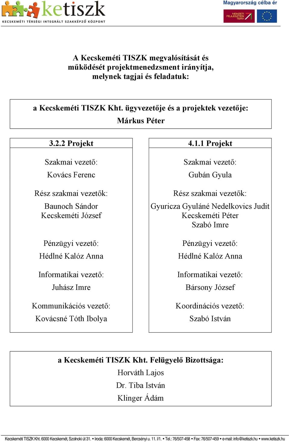 1 Projekt Szakmai vezető: Kovács Ferenc Rész szakmai vezetők: Baunoch Sándor Kecskeméti József Pénzügyi vezető: Hédlné Kalóz Anna Informatikai vezető: Juhász Imre Kommunikációs