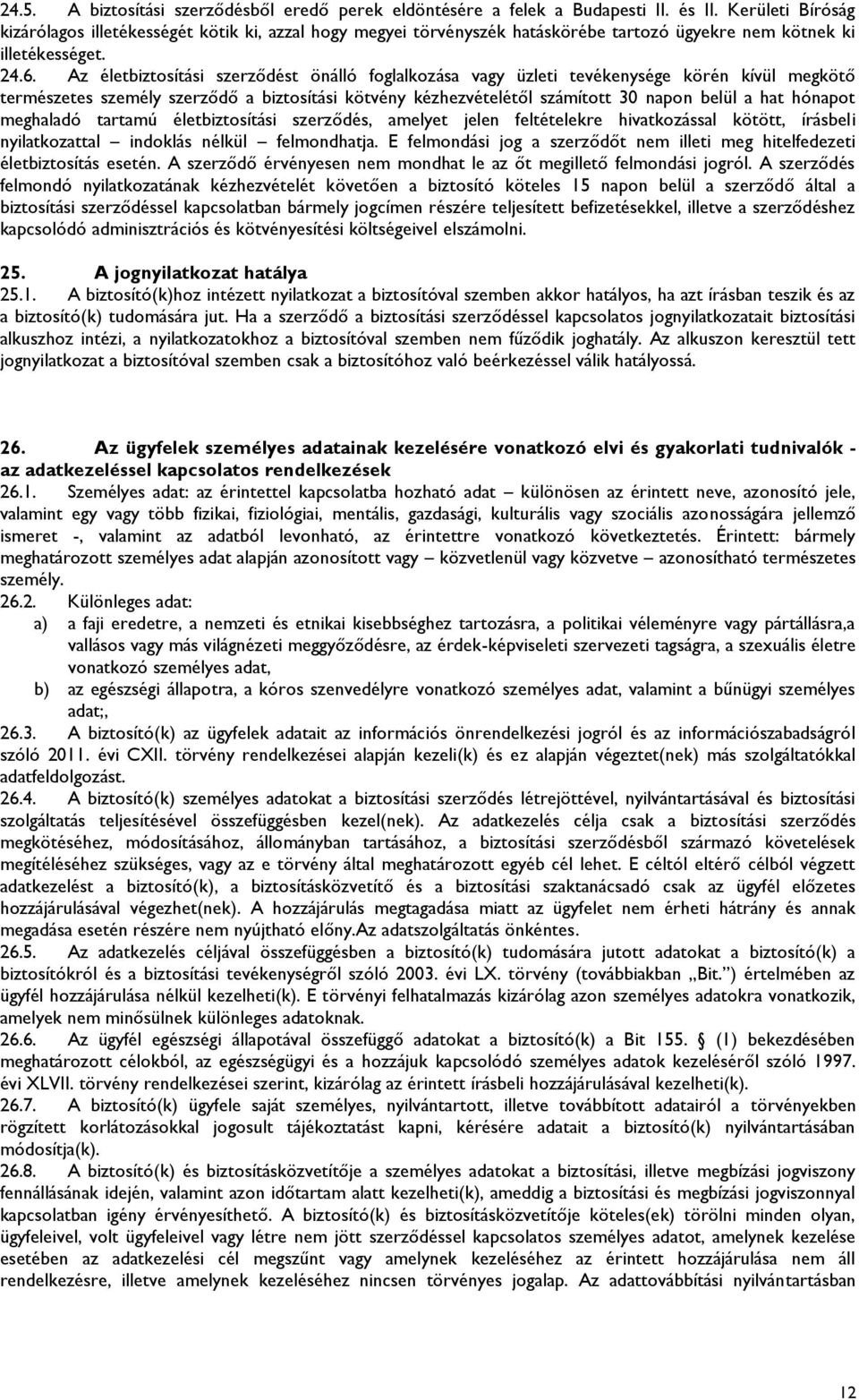 Az életbiztosítási szerződést önálló foglalkozása vagy üzleti tevékenysége körén kívül megkötő természetes személy szerződő a biztosítási kötvény kézhezvételétől számított 30 napon belül a hat