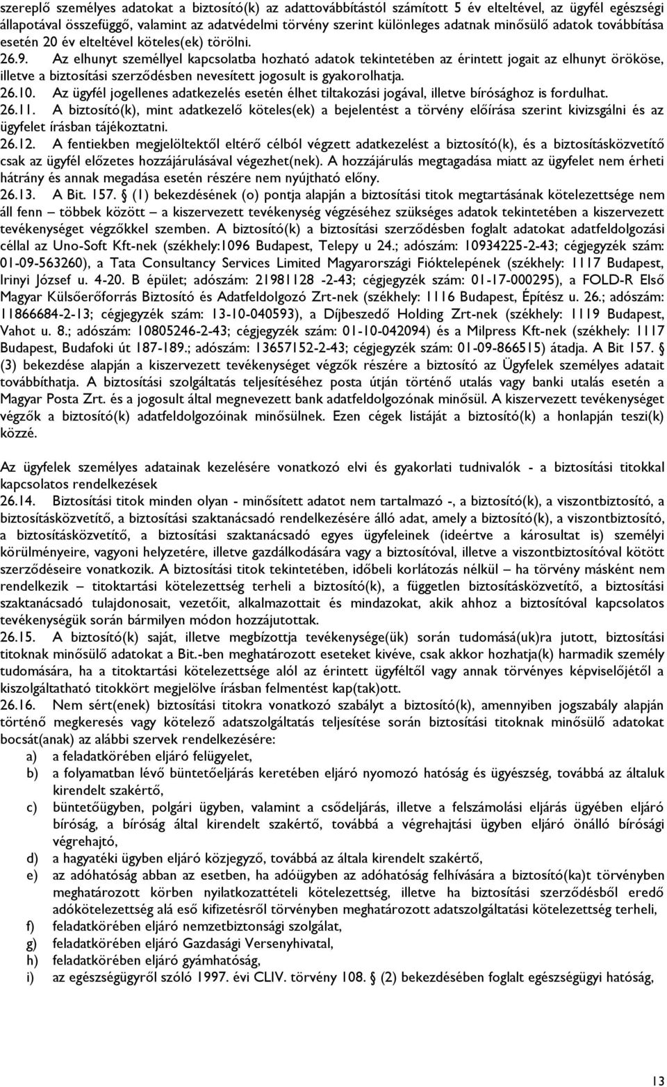 Az elhunyt személlyel kapcsolatba hozható adatok tekintetében az érintett jogait az elhunyt örököse, illetve a biztosítási szerződésben nevesített jogosult is gyakorolhatja. 26.10.