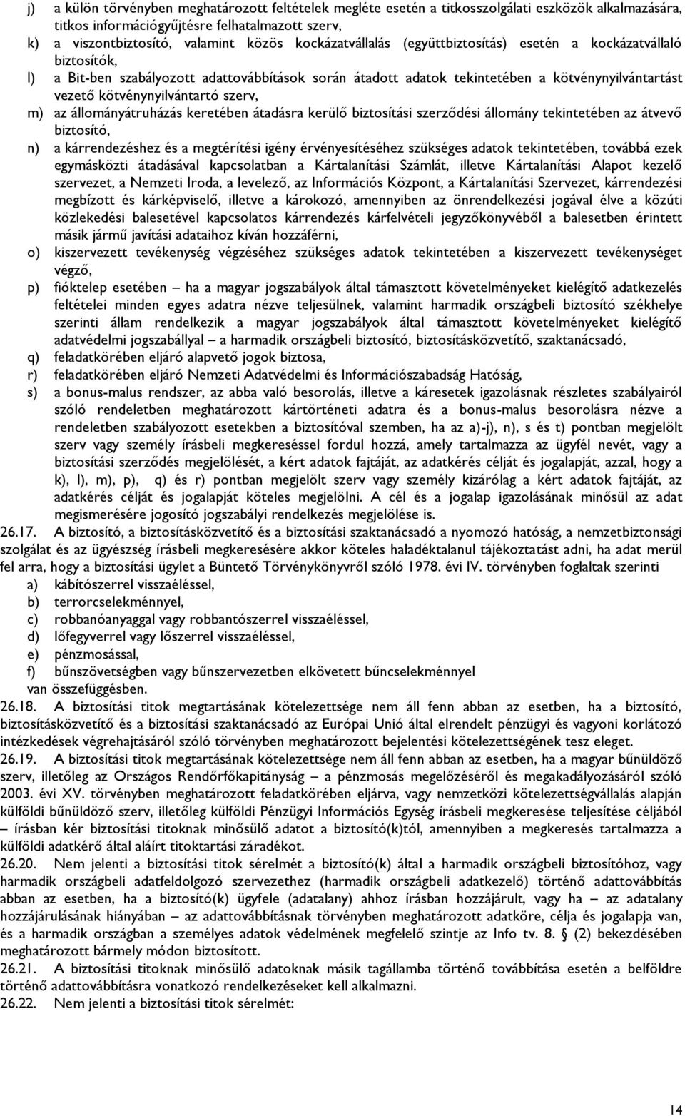 kötvénynyilvántartó szerv, m) az állományátruházás keretében átadásra kerülő biztosítási szerződési állomány tekintetében az átvevő biztosító, n) a kárrendezéshez és a megtérítési igény