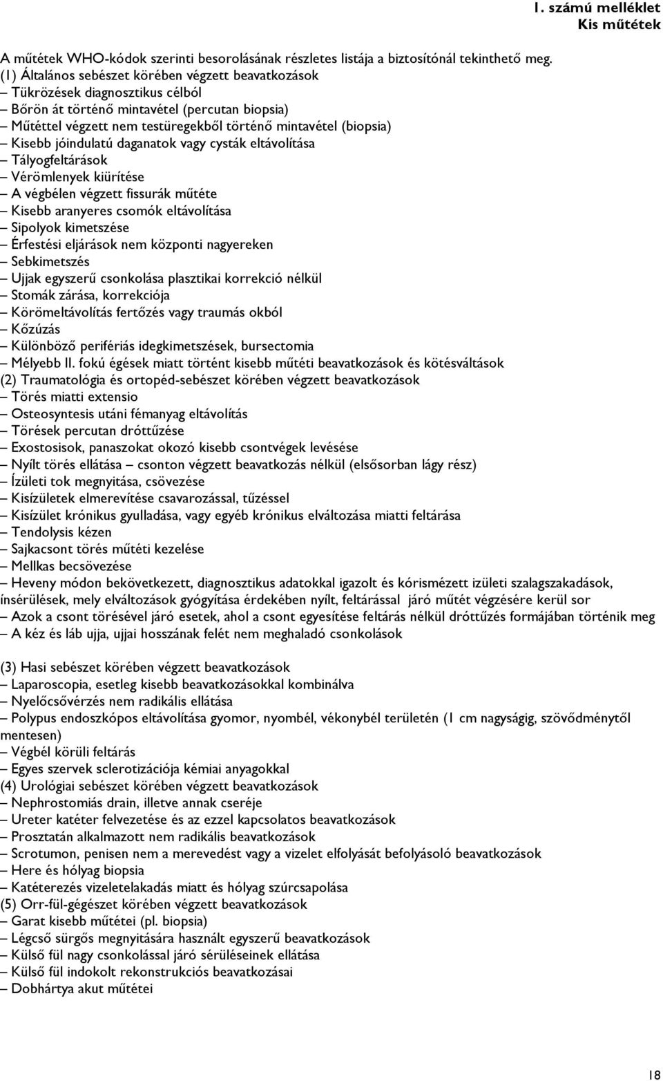 Kisebb jóindulatú daganatok vagy cysták eltávolítása Tályogfeltárások Vérömlenyek kiürítése A végbélen végzett fissurák műtéte Kisebb aranyeres csomók eltávolítása Sipolyok kimetszése Érfestési