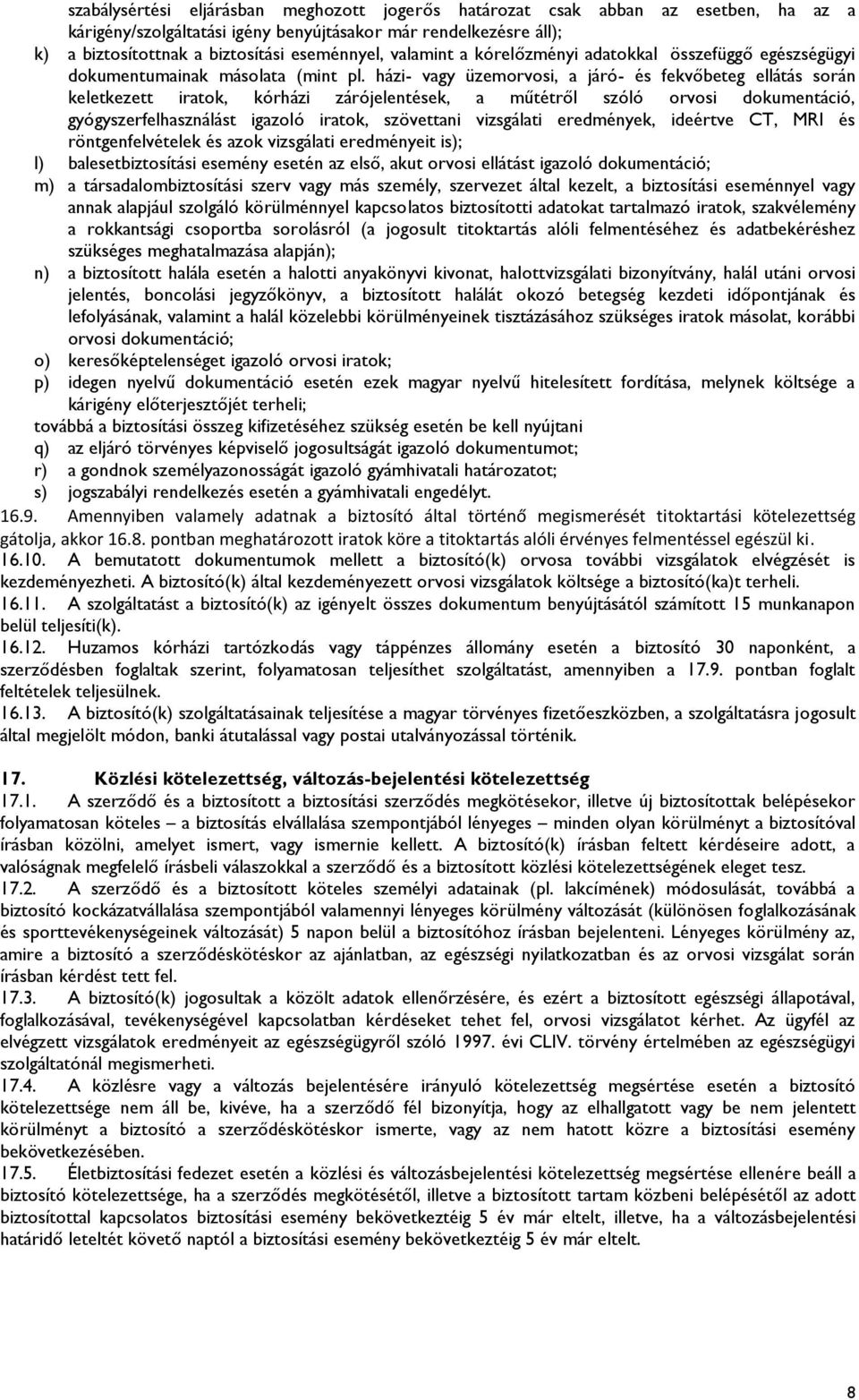 házi- vagy üzemorvosi, a járó- és fekvőbeteg ellátás során keletkezett iratok, kórházi zárójelentések, a műtétről szóló orvosi dokumentáció, gyógyszerfelhasználást igazoló iratok, szövettani