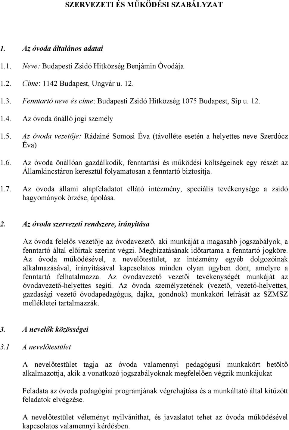 6. Az óvoda önállóan gazdálkodik, fenntartási és működési költségeinek egy részét az Államkincstáron keresztül folyamatosan a fenntartó biztosítja. 1.7.