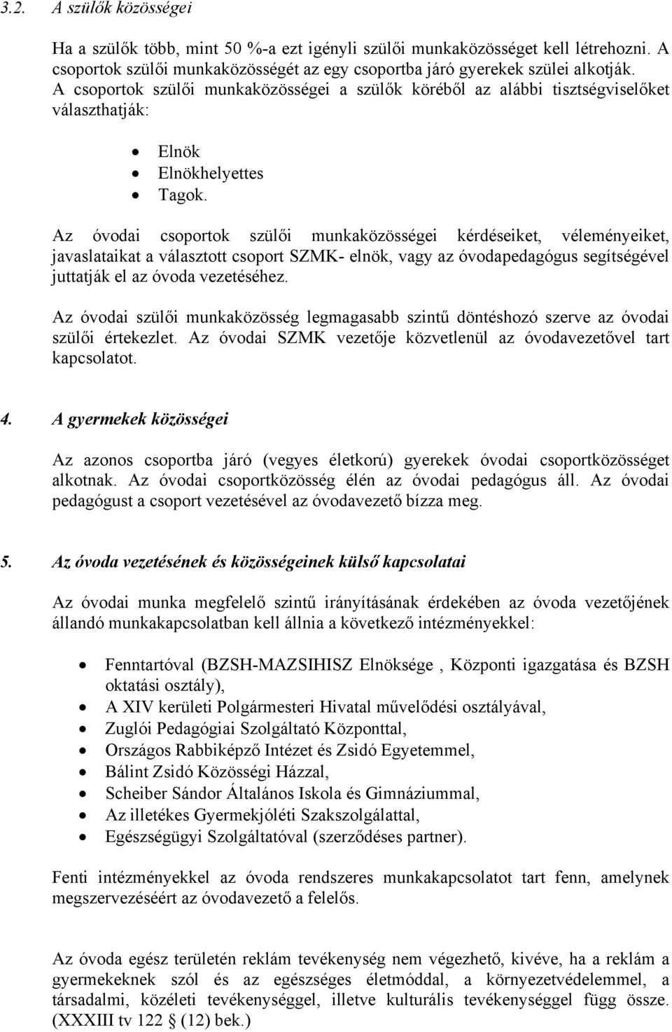 Az óvodai csoportok szülői munkaközösségei kérdéseiket, véleményeiket, javaslataikat a választott csoport SZMK- elnök, vagy az óvodapedagógus segítségével juttatják el az óvoda vezetéséhez.