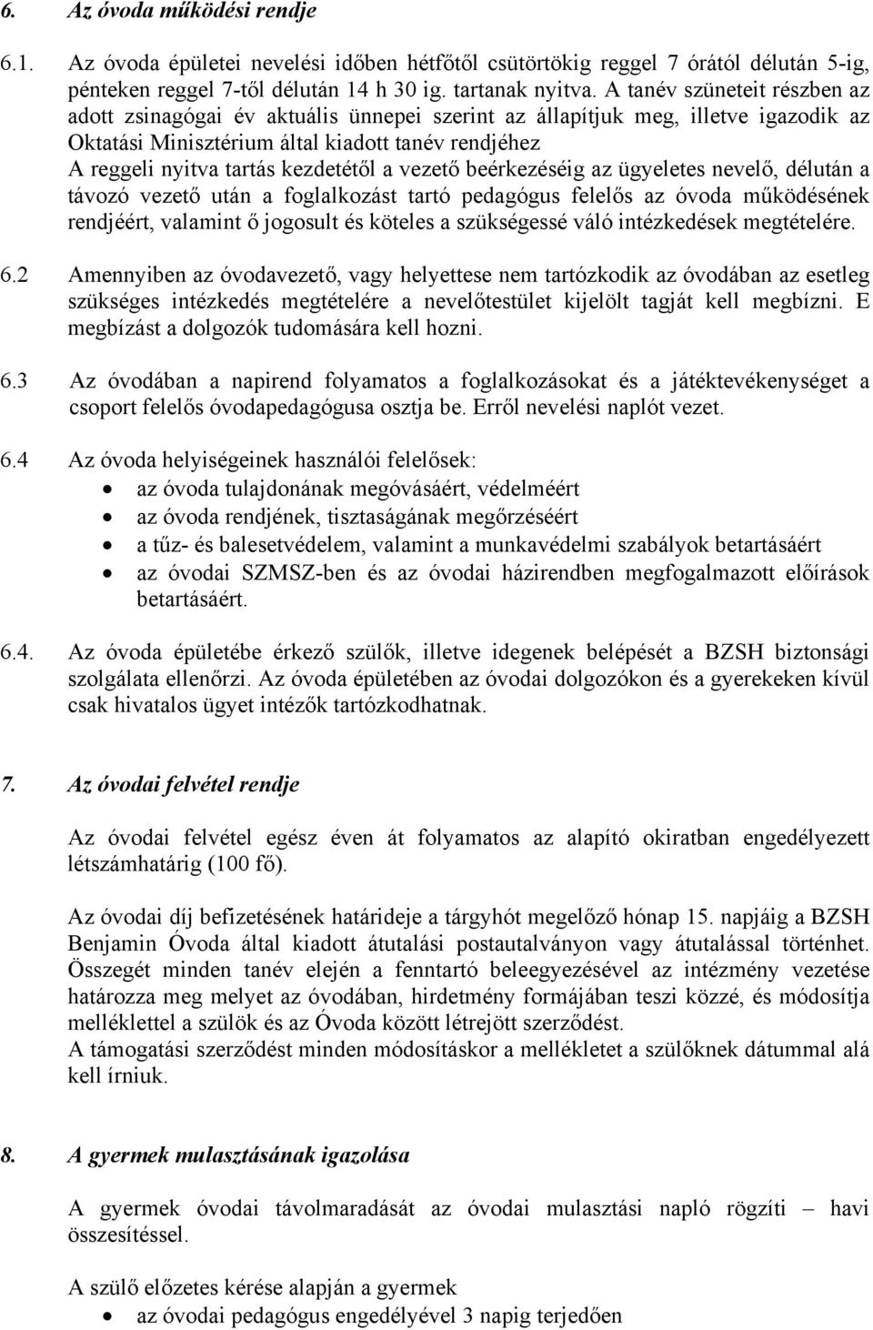 a vezető beérkezéséig az ügyeletes nevelő, délután a távozó vezető után a foglalkozást tartó pedagógus felelős az óvoda működésének rendjéért, valamint ő jogosult és köteles a szükségessé váló