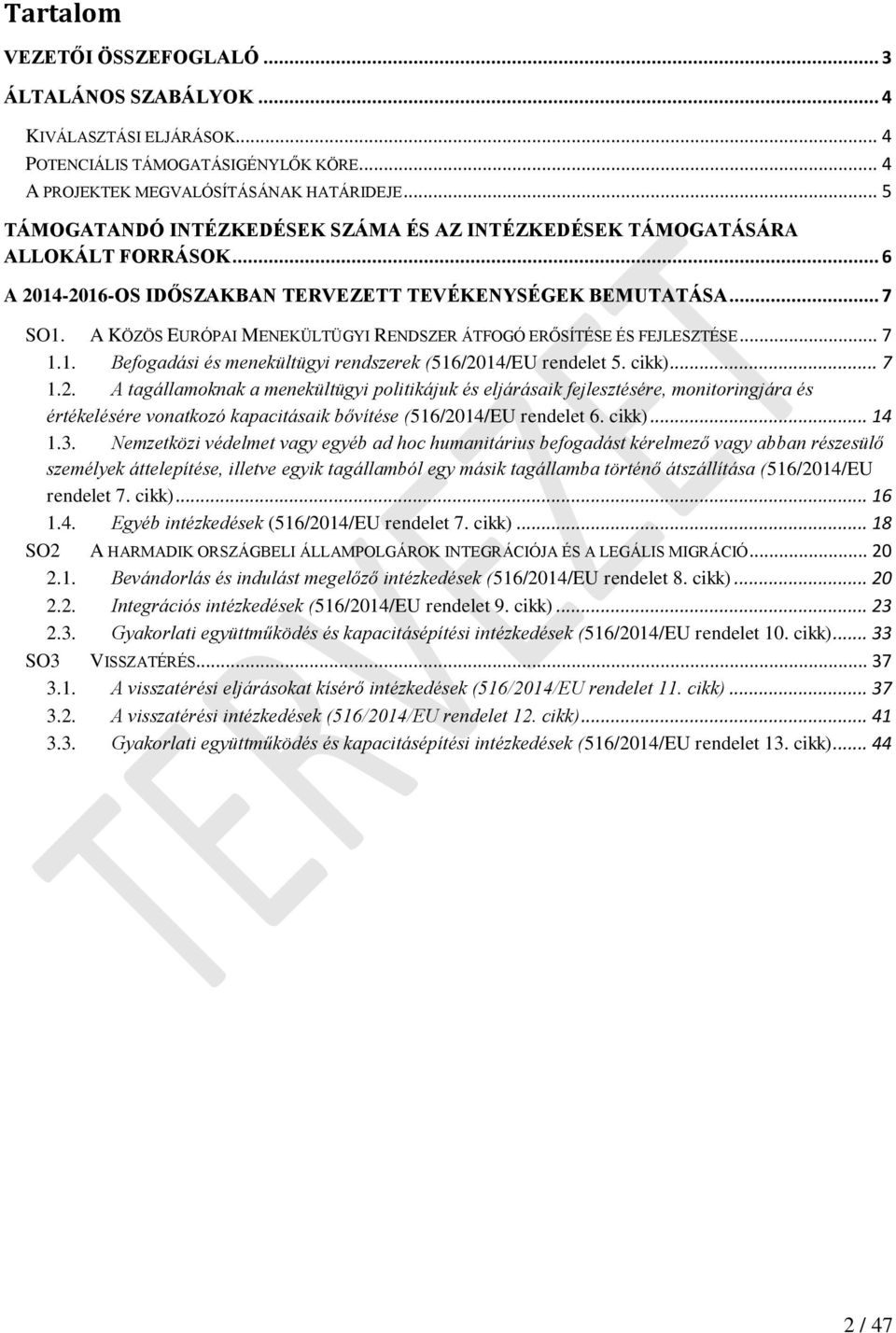 A KÖZÖS EURÓPAI MENEKÜLTÜGYI RENDSZER ÁTFOGÓ ERŐSÍTÉSE ÉS FEJLESZTÉSE... 7 1.1. Befogadási és menekültügyi rendszerek (516/20