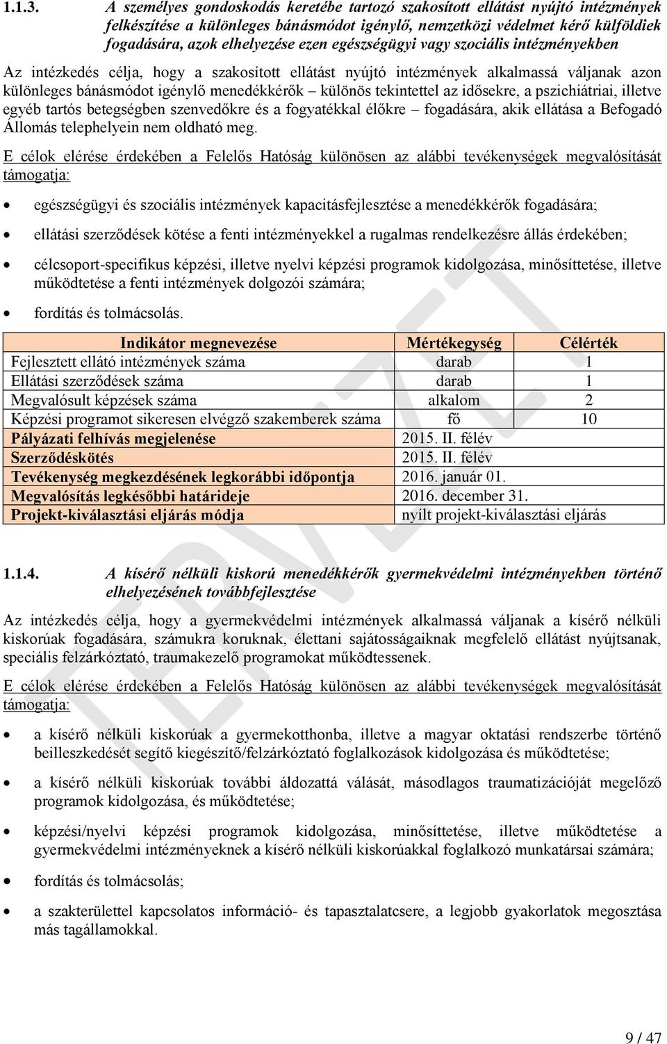 egészségügyi vagy szociális intézményekben Az intézkedés célja, hogy a szakosított ellátást nyújtó intézmények alkalmassá váljanak azon különleges bánásmódot igénylő menedékkérők különös tekintettel