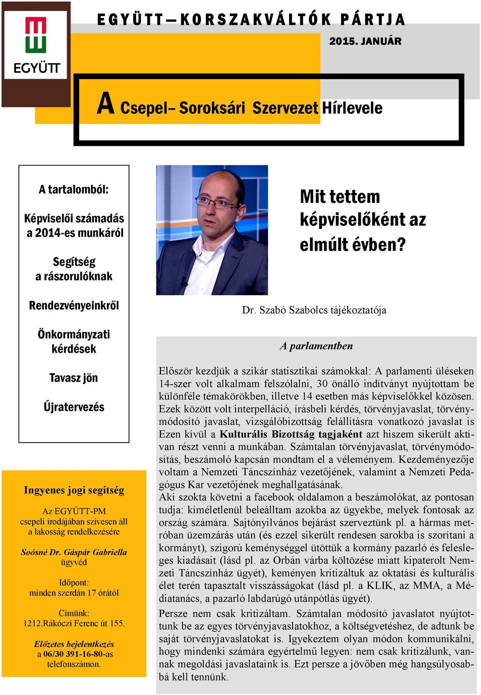 jogi segítség Az EGYÜTT-PM csepeli irodájában szívesen áll a lakosság rendelkezésére Soósné Dr. Gáspár Gabriella ügyvéd Időpont: minden szerdán 17 órától Címünk: 1212.Rákóczi Ferenc út 155.