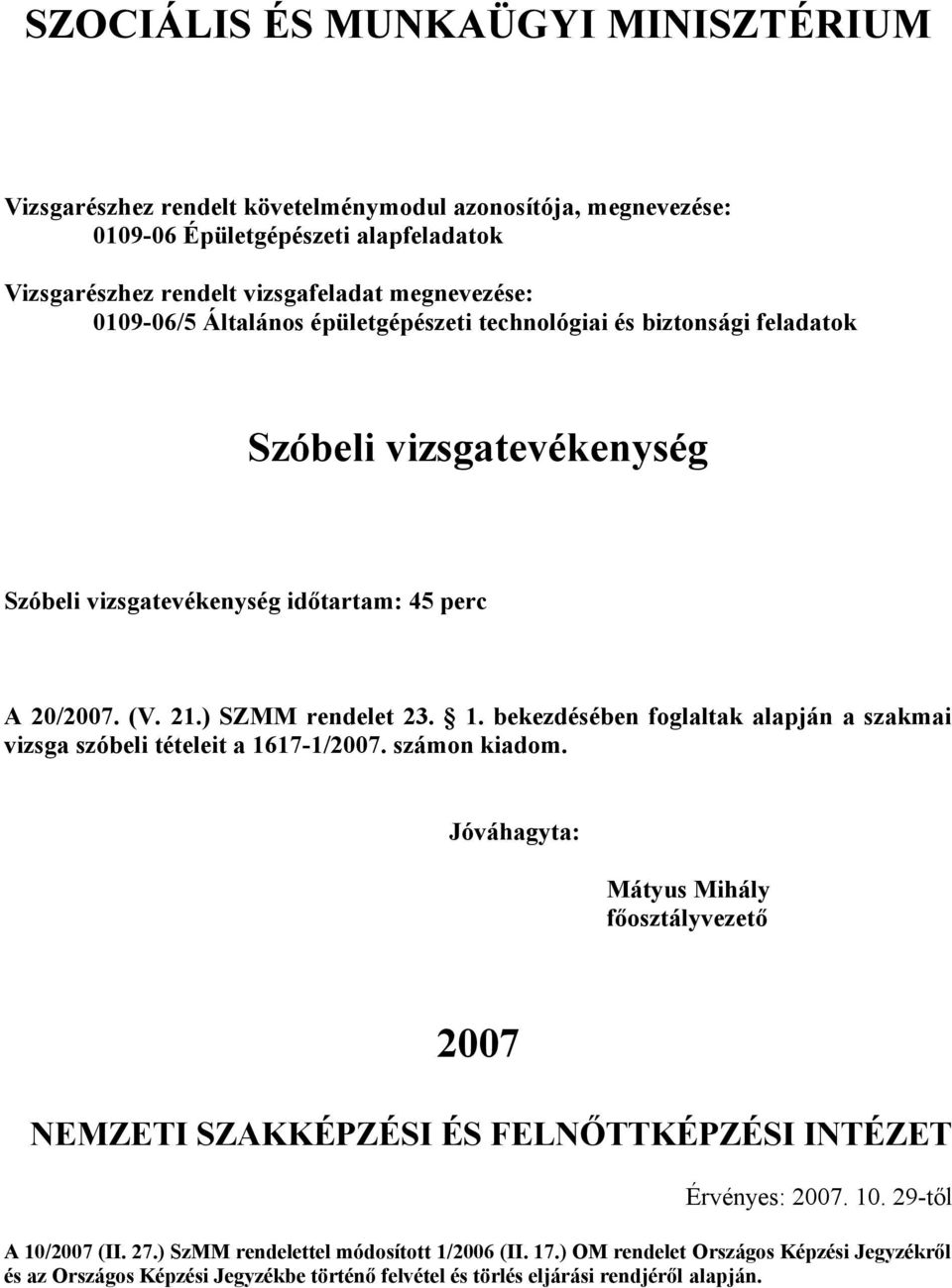 számon kiadom. Jóváhagyta: Mátyus Mihály főosztályvezető 2007 NEMZETI SZAKKÉPZÉSI ÉS FELNŐTTKÉPZÉSI INTÉZET Érvényes: 2007. 10. 29-től A 10/2007 (II. 27.