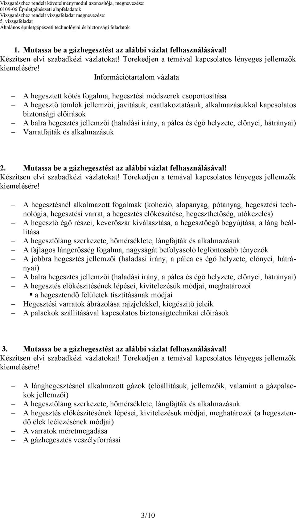 balra hegesztés jellemzői (haladási irány, a pálca és égő helyzete, előnyei, hátrányai) Varratfajták és alkalmazásuk 2. Mutassa be a gázhegesztést az alábbi vázlat felhasználásával!