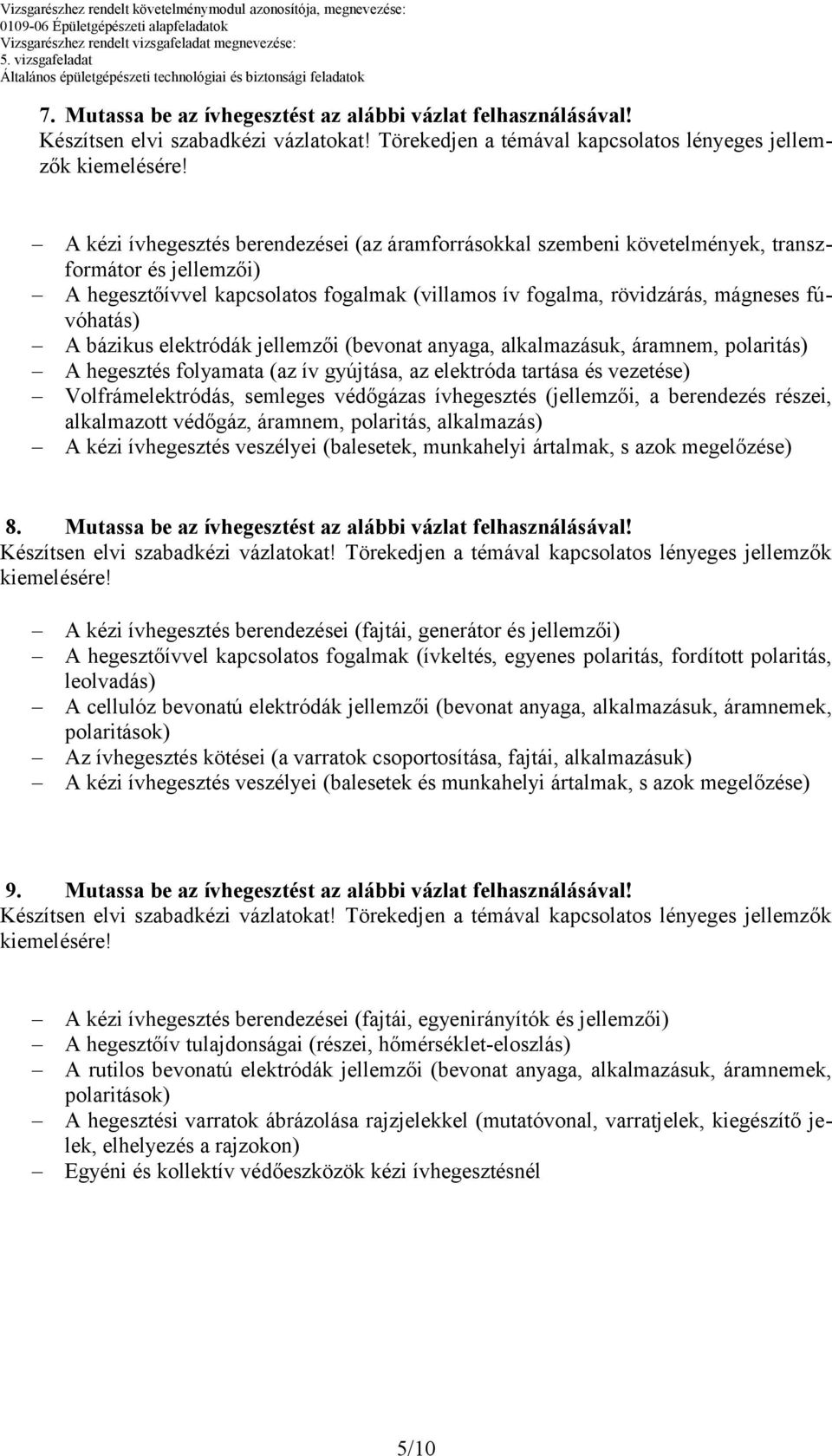 bázikus elektródák jellemzői (bevonat anyaga, alkalmazásuk, áramnem, polaritás) A hegesztés folyamata (az ív gyújtása, az elektróda tartása és vezetése) Volfrámelektródás, semleges védőgázas