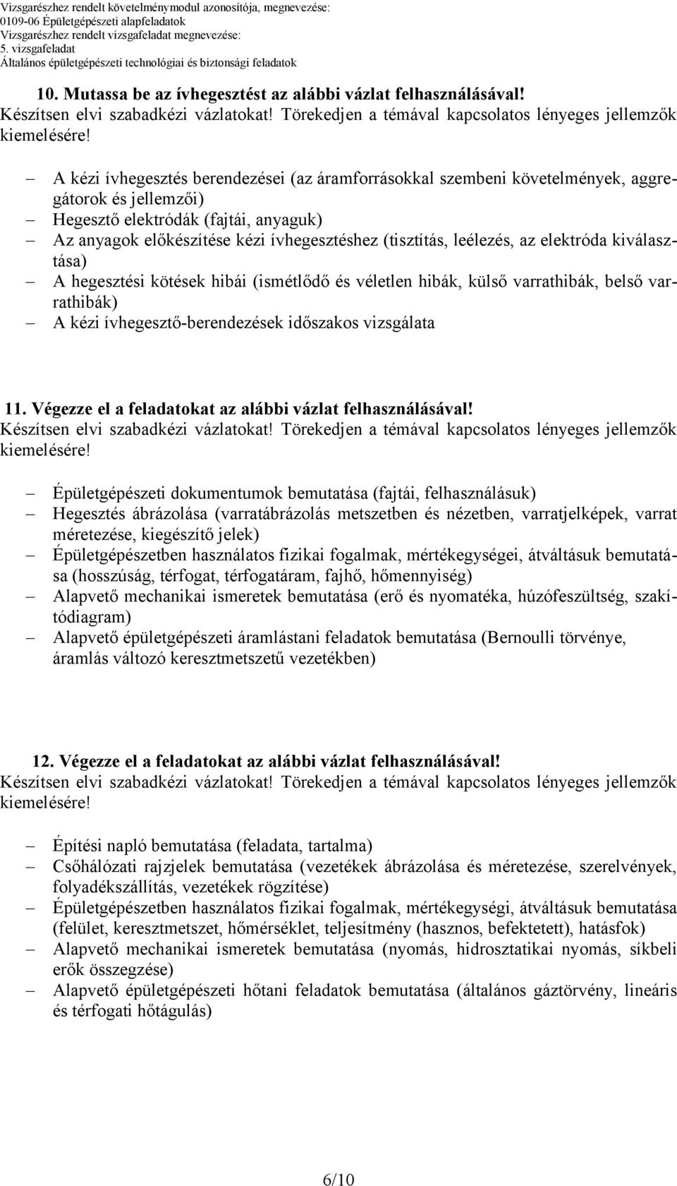 leélezés, az elektróda kiválasztása) A hegesztési kötések hibái (ismétlődő és véletlen hibák, külső varrathibák, belső varrathibák) A kézi ívhegesztő-berendezések időszakos vizsgálata 11.