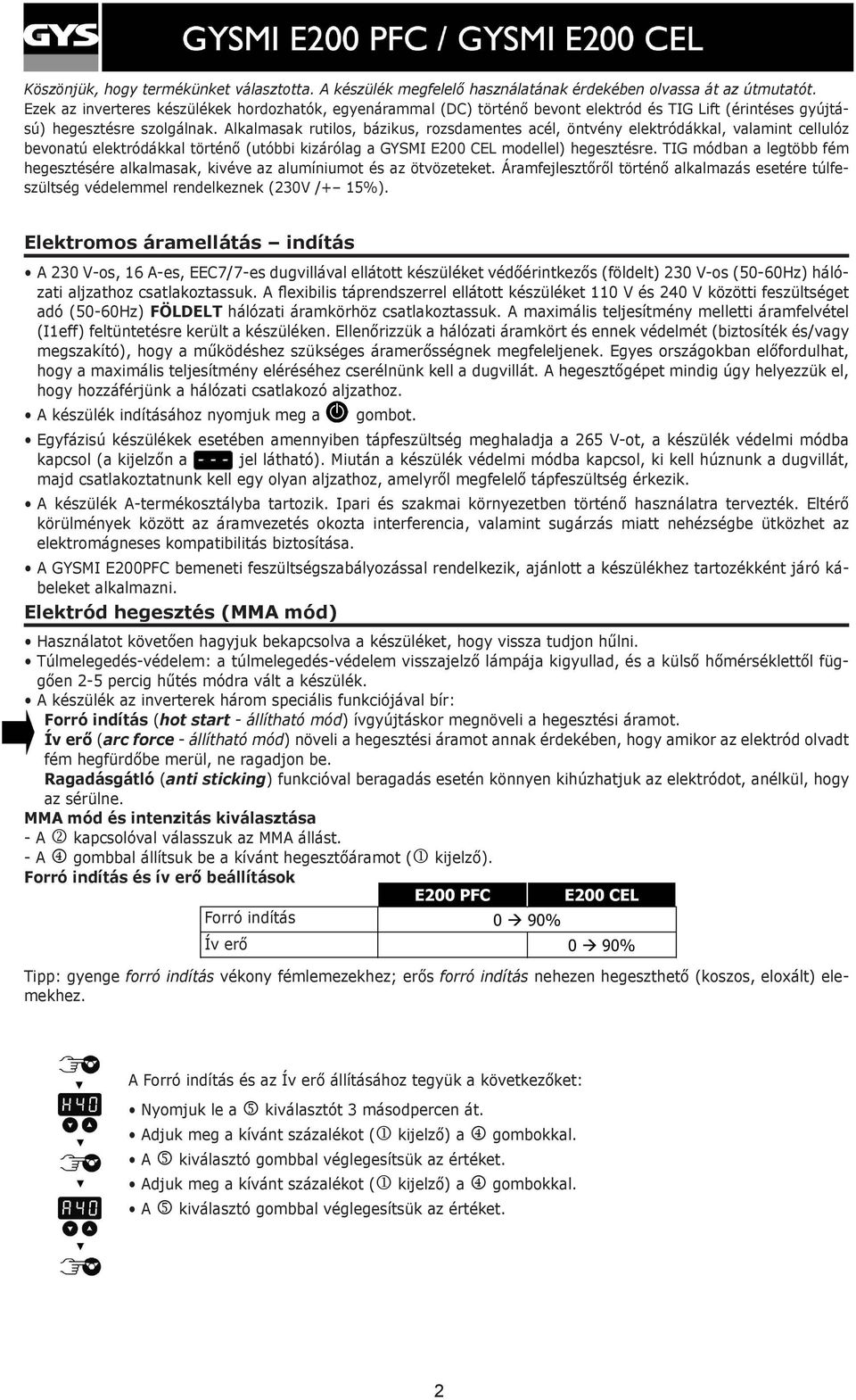 Alkalmasak rutilos, bázikus, rozsdamentes acél, öntvény elektródákkal, valamint cellulóz bevonatú elektródákkal történő (utóbbi kizárólag a GYSMI E200 CEL modellel) hegesztésre.