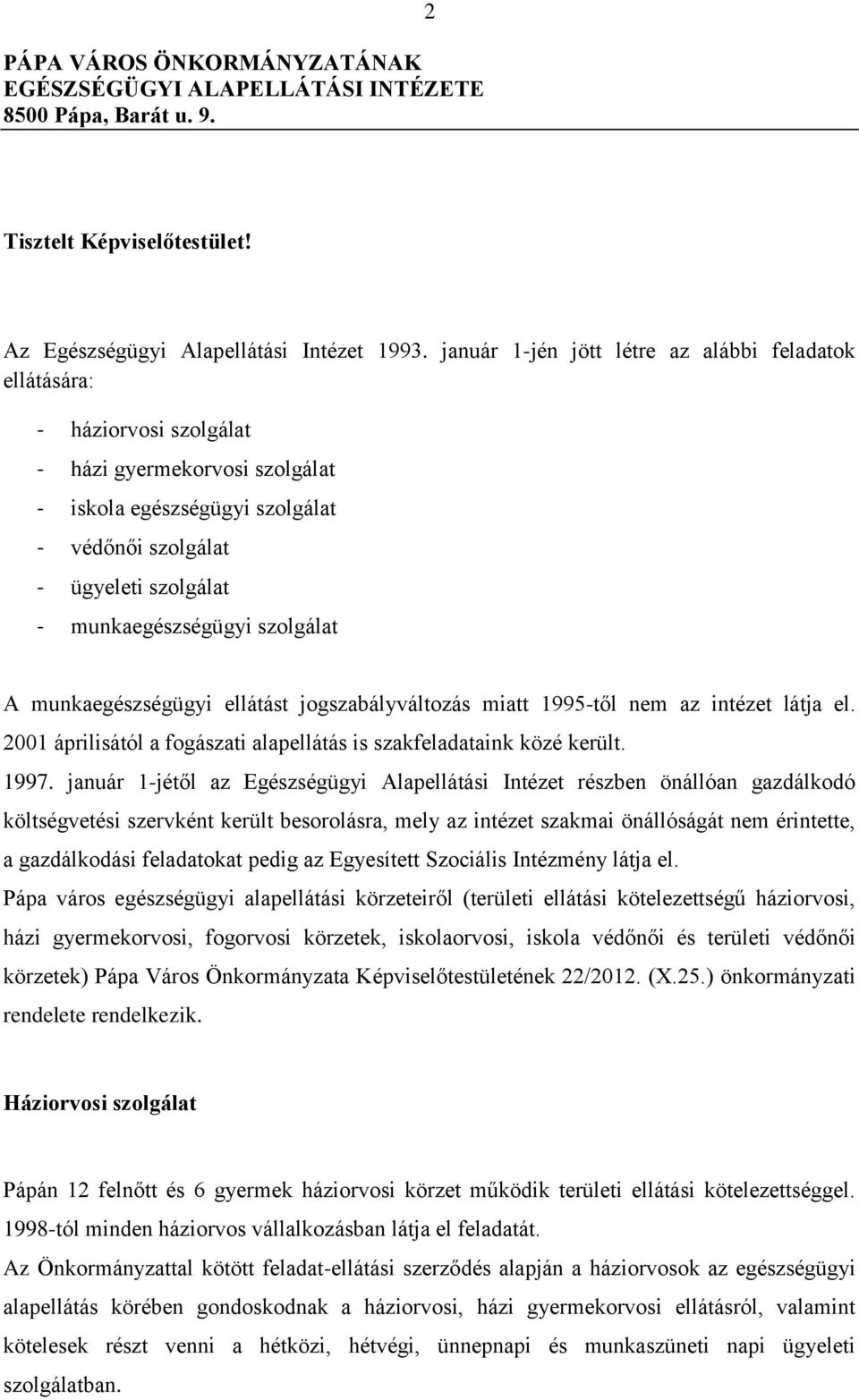 munkaegészségügyi szolgálat A munkaegészségügyi ellátást jogszabályváltozás miatt 1995-től nem az intézet látja el. 2001 áprilisától a fogászati alapellátás is szakfeladataink közé került. 1997.