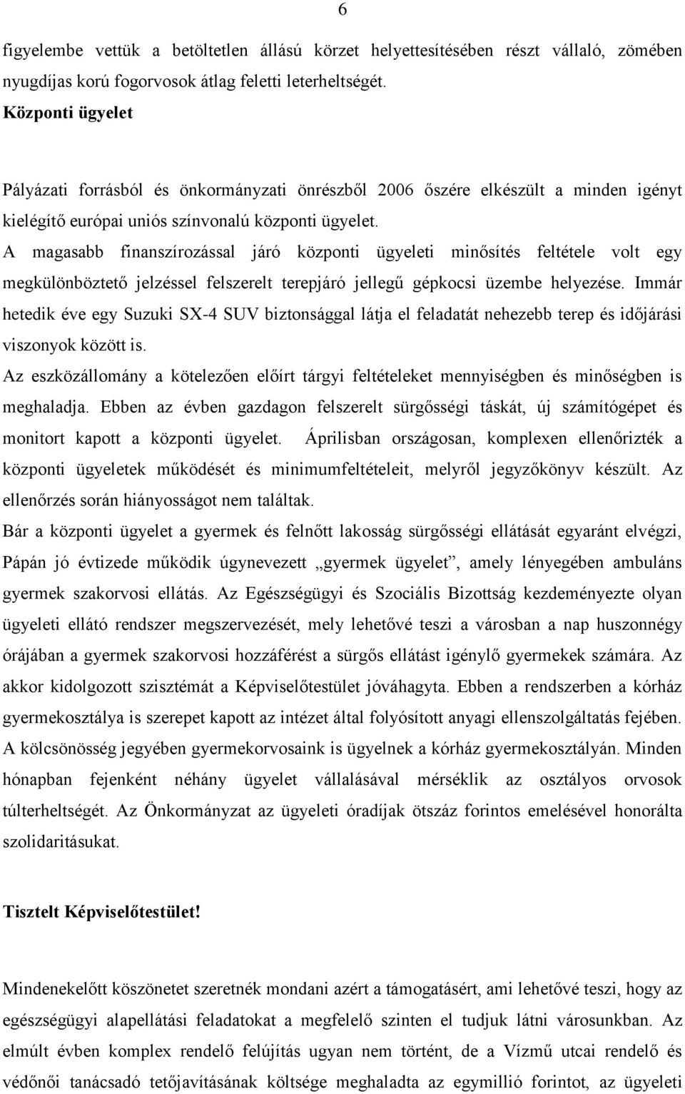 A magasabb finanszírozással járó központi ügyeleti minősítés feltétele volt egy megkülönböztető jelzéssel felszerelt terepjáró jellegű gépkocsi üzembe helyezése.