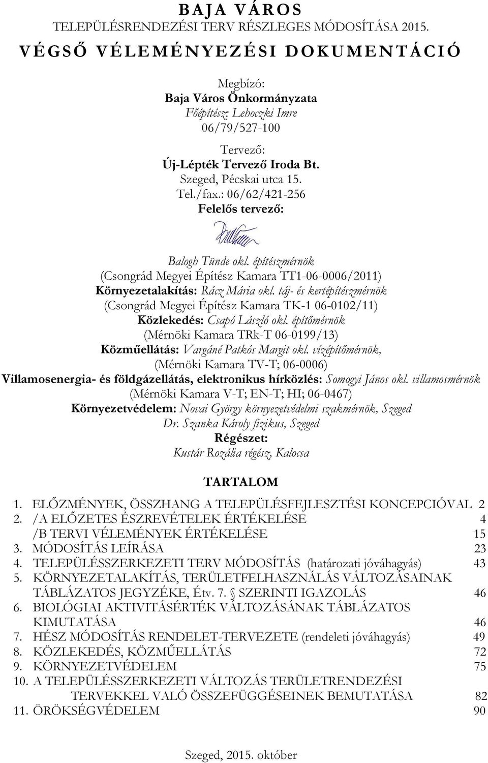 : 06/62/421-256 Felelős tervező: Balogh Tünde okl. építészmérnök (Csongrád Megyei Építész Kamara TT1-06-0006/2011) Környezetalakítás: Rácz Mária okl.