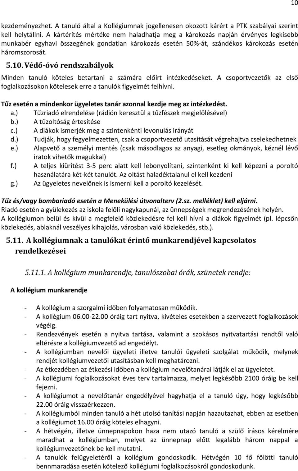 Védő-óvó rendszabályok Minden tanuló köteles betartani a számára előírt intézkedéseket. A csoportvezetők az első foglalkozásokon kötelesek erre a tanulók figyelmét felhívni.