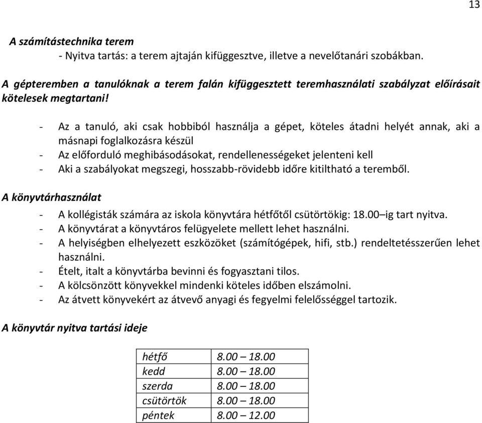 - Az a tanuló, aki csak hobbiból használja a gépet, köteles átadni helyét annak, aki a másnapi foglalkozásra készül - Az előforduló meghibásodásokat, rendellenességeket jelenteni kell - Aki a