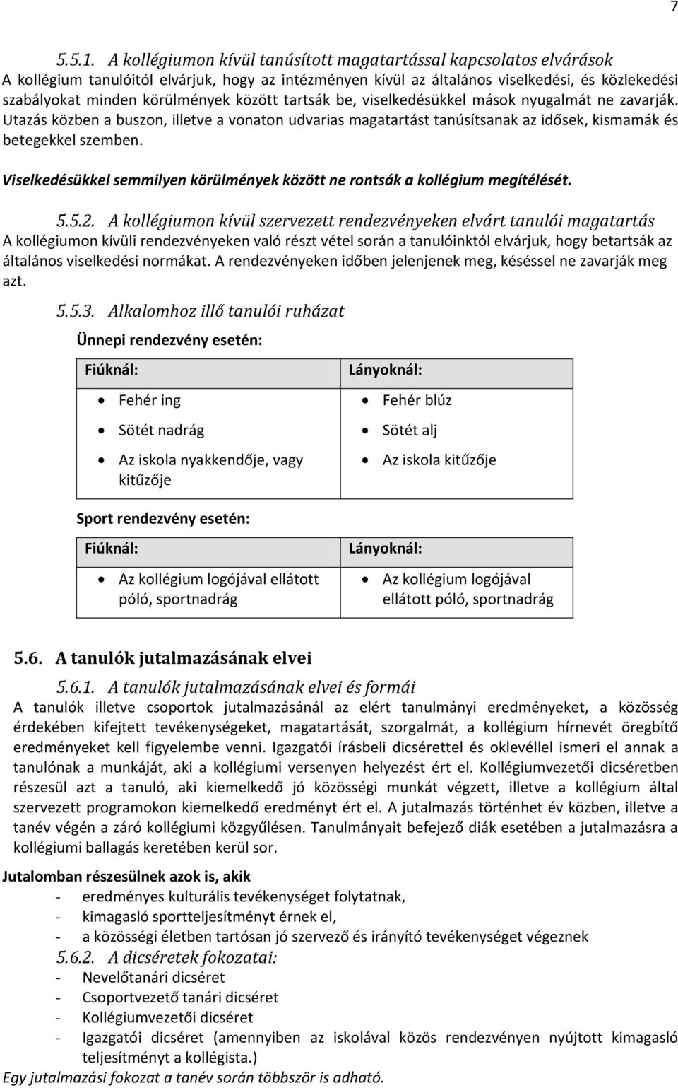 között tartsák be, viselkedésükkel mások nyugalmát ne zavarják. Utazás közben a buszon, illetve a vonaton udvarias magatartást tanúsítsanak az idősek, kismamák és betegekkel szemben.