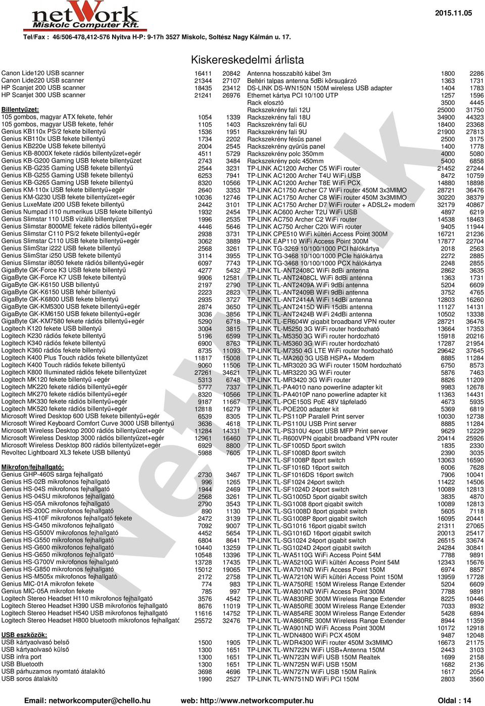 1257 1596 Rack elosztó 3500 4445 Billentyűzet: Rackszekrény fali 12U 25000 31750 105 gombos, magyar ATX fekete, fehér 1054 1339 Rackszekrény fali 18U 34900 44323 105 gombos, magyar USB fekete, fehér