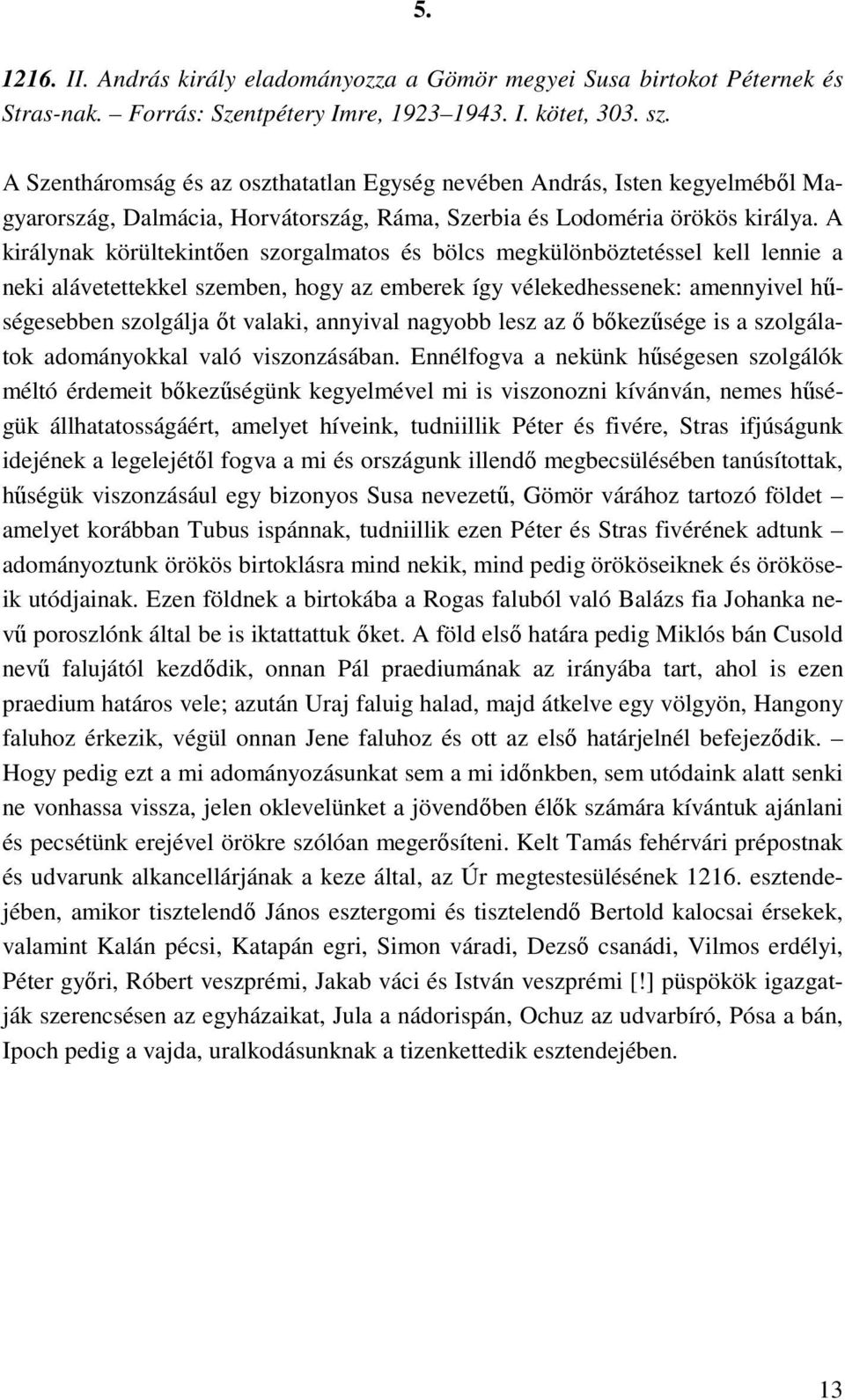 A királynak körültekintıen szorgalmatos és bölcs megkülönböztetéssel kell lennie a neki alávetettekkel szemben, hogy az emberek így vélekedhessenek: amennyivel hőségesebben szolgálja ıt valaki,