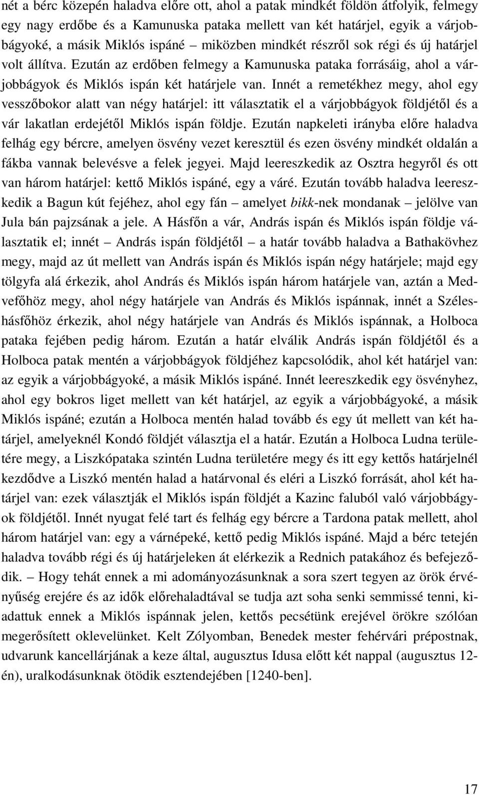 Innét a remetékhez megy, ahol egy vesszıbokor alatt van négy határjel: itt választatik el a várjobbágyok földjétıl és a vár lakatlan erdejétıl Miklós ispán földje.