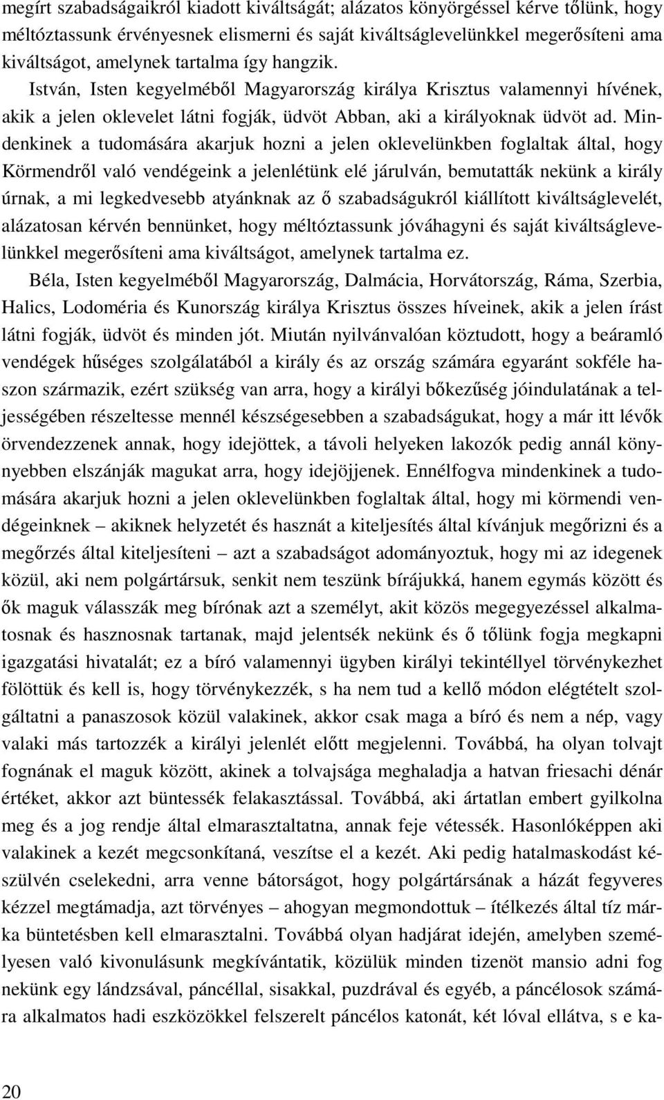 Mindenkinek a tudomására akarjuk hozni a jelen oklevelünkben foglaltak által, hogy Körmendrıl való vendégeink a jelenlétünk elé járulván, bemutatták nekünk a király úrnak, a mi legkedvesebb atyánknak