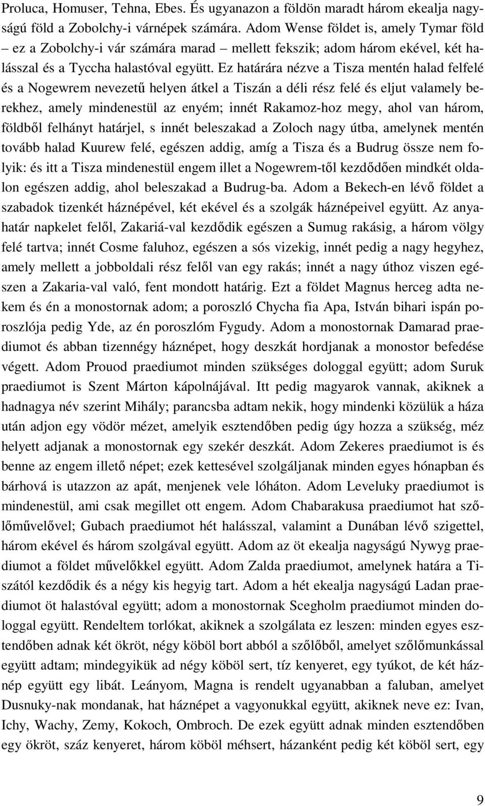 Ez határára nézve a Tisza mentén halad felfelé és a Nogewrem nevezető helyen átkel a Tiszán a déli rész felé és eljut valamely berekhez, amely mindenestül az enyém; innét Rakamoz-hoz megy, ahol van