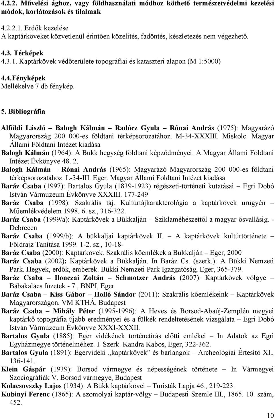 5. Bibliográfia Alföldi László Balogh Kálmán Radócz Gyula Rónai András (1975): Magyarázó Magyarország 200 000-es földtani térképsorozatához. M-34-XXXIII. Miskolc.