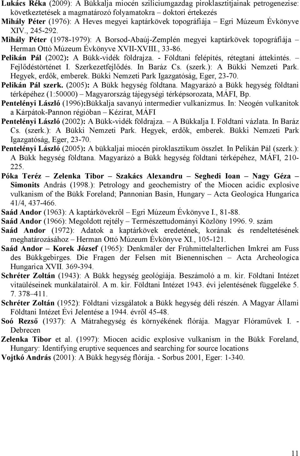 Pelikán Pál (2002): A Bükk-vidék földrajza. - Földtani felépítés, rétegtani áttekintés. Fejlıdéstörténet I. Szerkezetfejlıdés. In Baráz Cs. (szerk.): A Bükki Nemzeti Park. Hegyek, erdık, emberek.