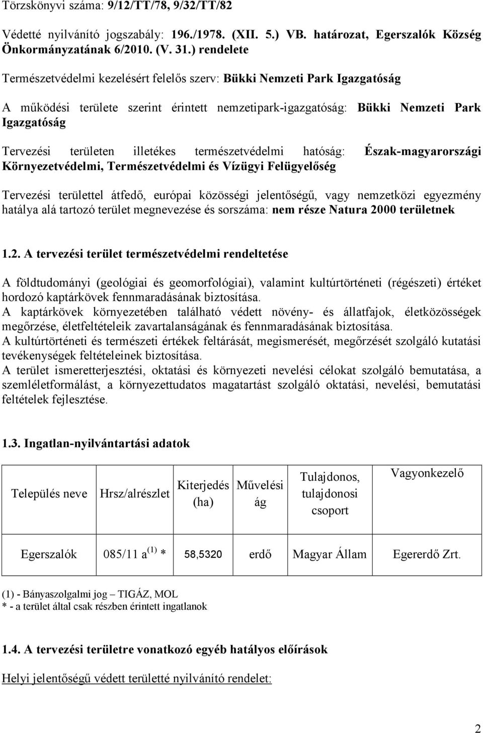 illetékes természetvédelmi hatóság: Észak-magyarországi Környezetvédelmi, Természetvédelmi és Vízügyi Felügyelıség Tervezési területtel átfedı, európai közösségi jelentıségő, vagy nemzetközi