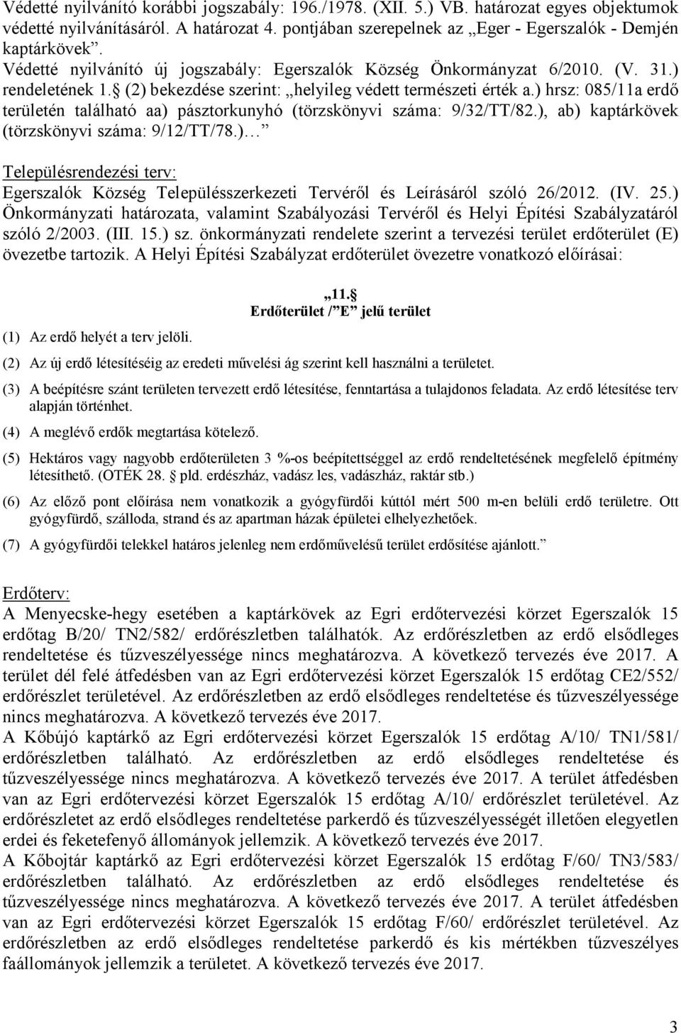 ) hrsz: 085/11a erdı területén található aa) pásztorkunyhó (törzskönyvi száma: 9/32/TT/82.), ab) kaptárkövek (törzskönyvi száma: 9/12/TT/78.