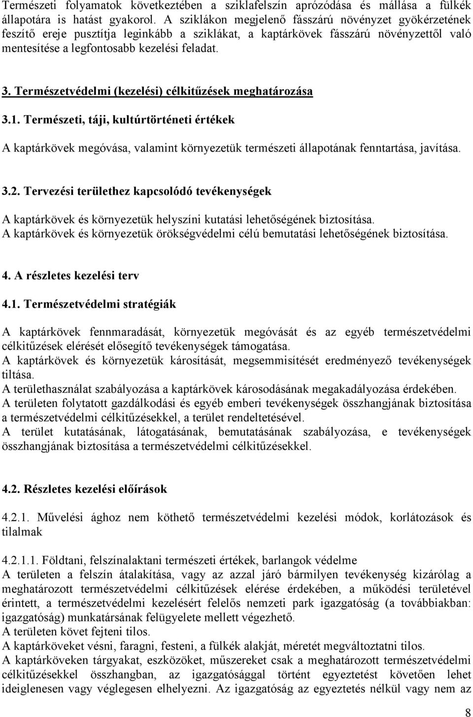 Természetvédelmi (kezelési) célkitőzések meghatározása 3.1. Természeti, táji, kultúrtörténeti értékek A kaptárkövek megóvása, valamint környezetük természeti állapotának fenntartása, javítása. 3.2.