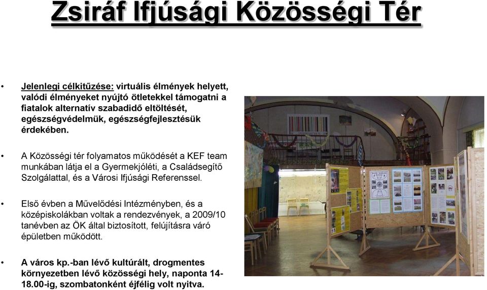 A Közösségi tér folyamatos működését a KEF team munkában látja el a Gyermekjóléti, a Családsegítő Szolgálattal, és a Városi Ifjúsági Referenssel.